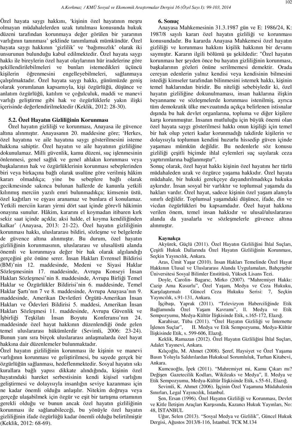 Özel hayata saygı hakkı ile bireylerin özel hayat olaylarının hür iradelerine göre şekillendirilebilmeleri ve bunları istemedikleri üçüncü kişilerin öğrenmesini engelleyebilmeleri, sağlanmaya