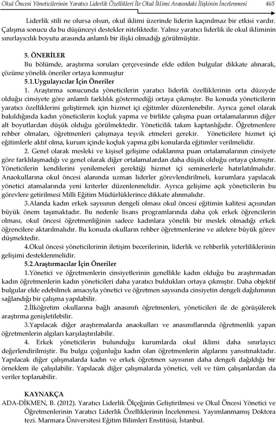 ÖNERİLER Bu bölümde, araştırma soruları çerçevesinde elde edilen bulgular dikkate alınarak, çözüme yönelik öneriler ortaya konmuştur 5.1.Uygulayıcılar İçin Öneriler 1.