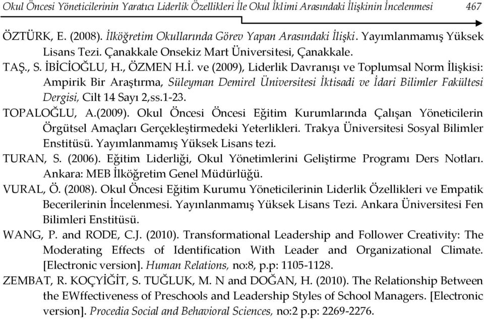 İCİOĞLU, H., ÖZMEN H.İ. ve (2009), Liderlik Davranışı ve Toplumsal Norm İlişkisi: Ampirik Bir Araştırma, Süleyman Demirel Üniversitesi İktisadi ve İdari Bilimler Fakültesi Dergisi, Cilt 14 Sayı 2,ss.