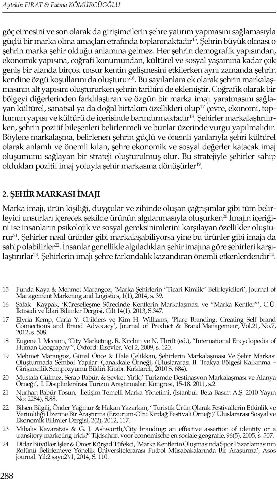 Her şehrin demografik yapısından, ekonomik yapısına, coğrafi konumundan, kültürel ve sosyal yaşamına kadar çok geniş bir alanda birçok unsur kentin gelişmesini etkilerken aynı zamanda şehrin kendine