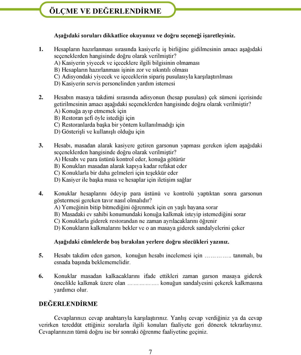 A) Kasiyerin yiyecek ve içeceklere ilgili bilgisinin olmaması B) Hesapların hazırlanması işinin zor ve sıkıntılı olması C) Adisyondaki yiyecek ve içeceklerin sipariş pusulasıyla karşılaştırılması D)