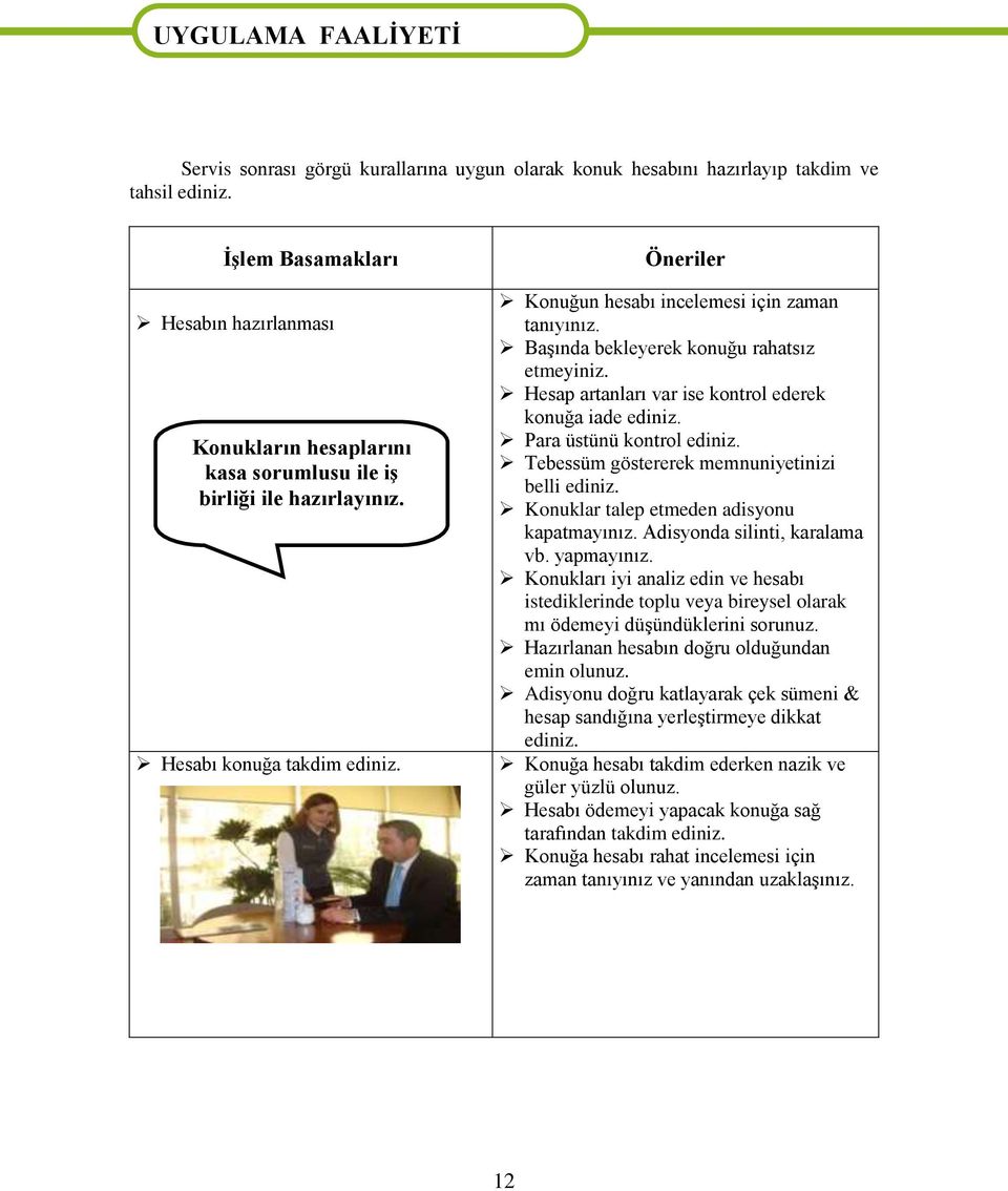 Başında bekleyerek konuğu rahatsız etmeyiniz. Hesap artanları var ise kontrol ederek konuğa iade ediniz. Para üstünü kontrol ediniz. Tebessüm göstererek memnuniyetinizi belli ediniz.