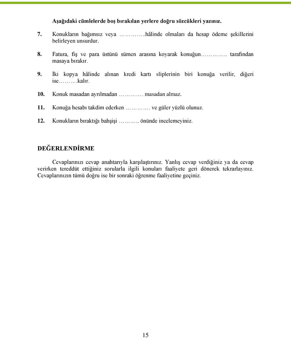 Konuk masadan ayrılmadan. masadan almaz. 11. Konuğa hesabı takdim ederken. ve güler yüzlü olunuz. 12. Konukların bıraktığı bahşişi.. önünde incelemeyiniz.