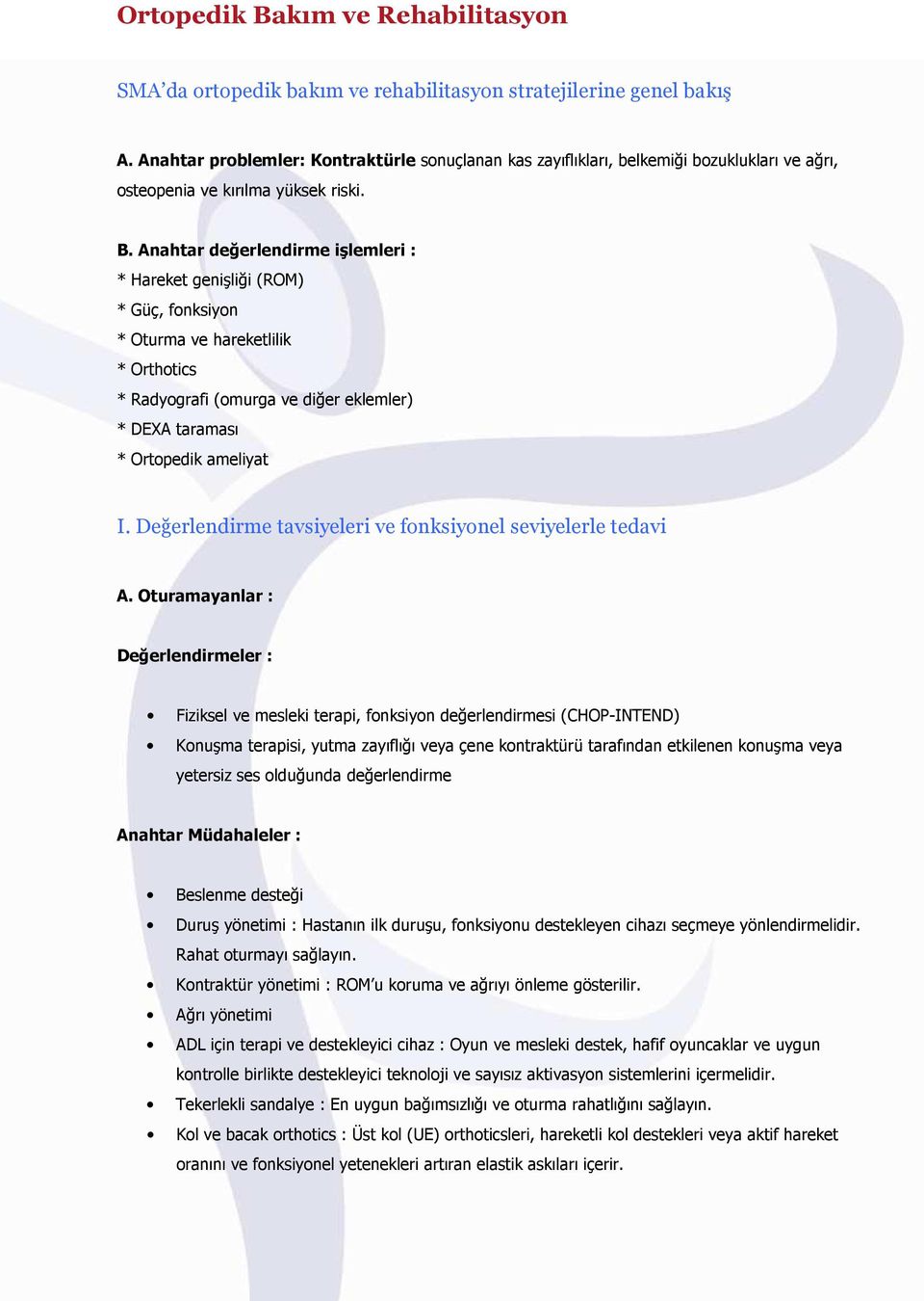 Anahtar değerlendirme işlemleri : * Hareket genişliği (ROM) * Güç, fonksiyon * Oturma ve hareketlilik * Orthotics * Radyografi (omurga ve diğer eklemler) * DEXA taraması * Ortopedik ameliyat I.