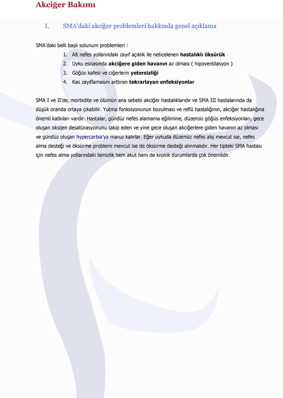 Kas zayıflamasını arttıran tekrarlayan enfeksiyonlar SMA I ve II de, morbidite ve ölümün ana sebebi akciğer hastalıklarıdır ve SMA III hastalarında da düşük oranda ortaya çıkabilir.