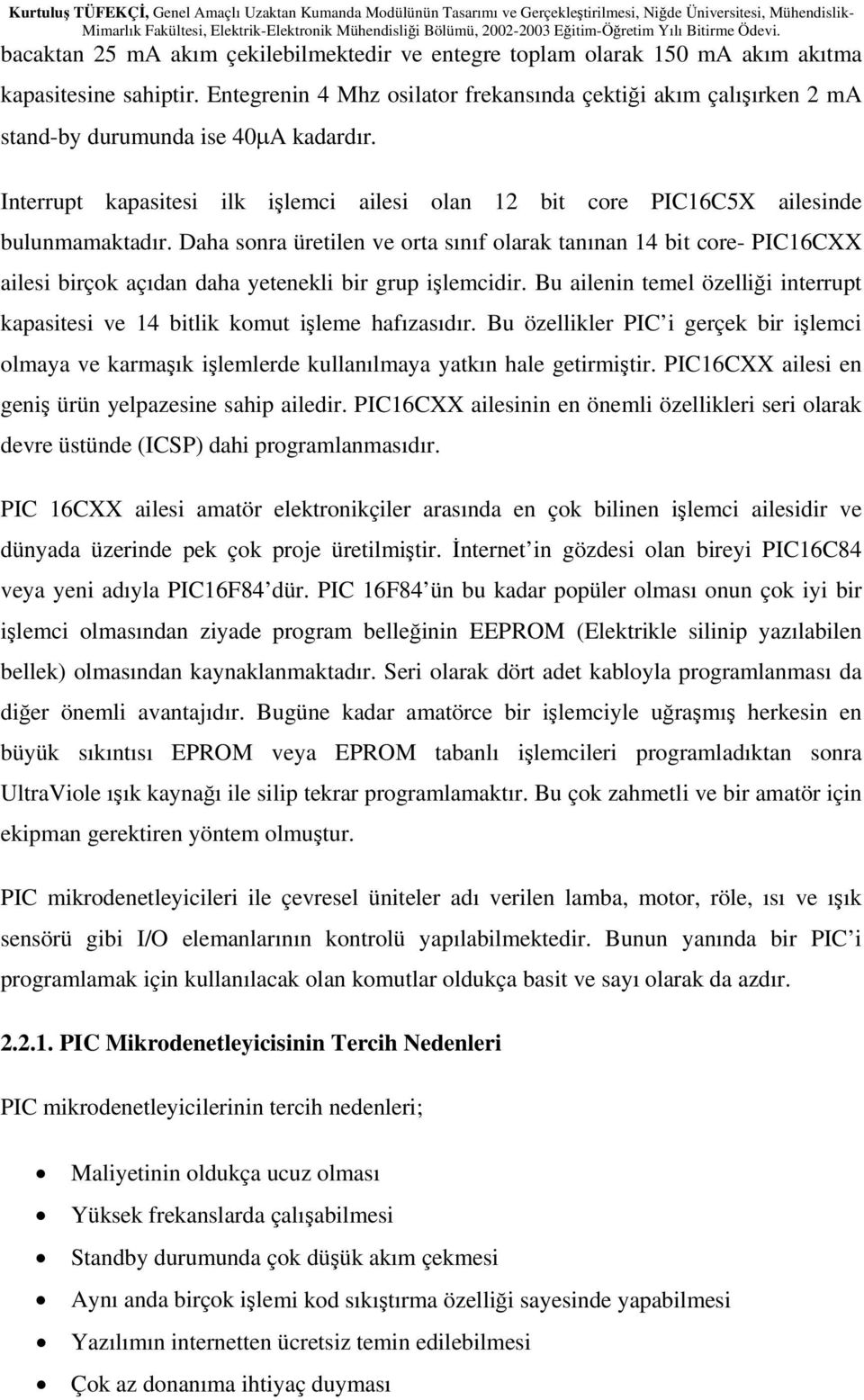 Daha sonra üretilen ve orta sınıf olarak tanınan 14 bit core- PIC16CXX ailesi birçok açıdan daha yetenekli bir grup işlemcidir.