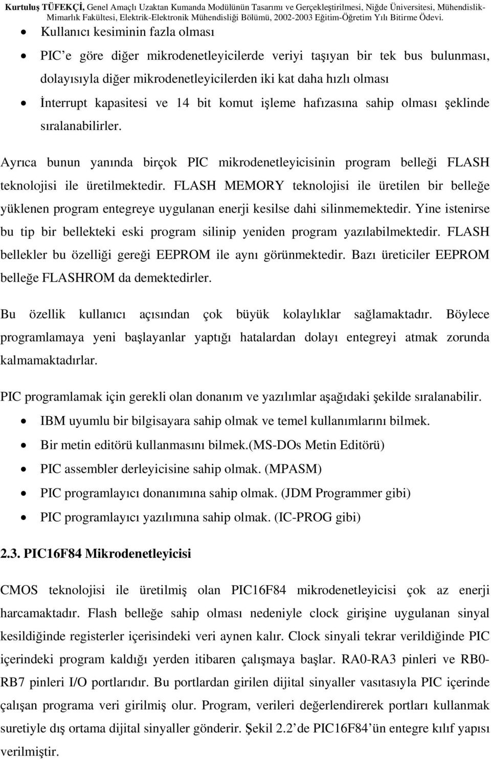 FLASH MEMORY teknolojisi ile üretilen bir belleğe yüklenen program entegreye uygulanan enerji kesilse dahi silinmemektedir.