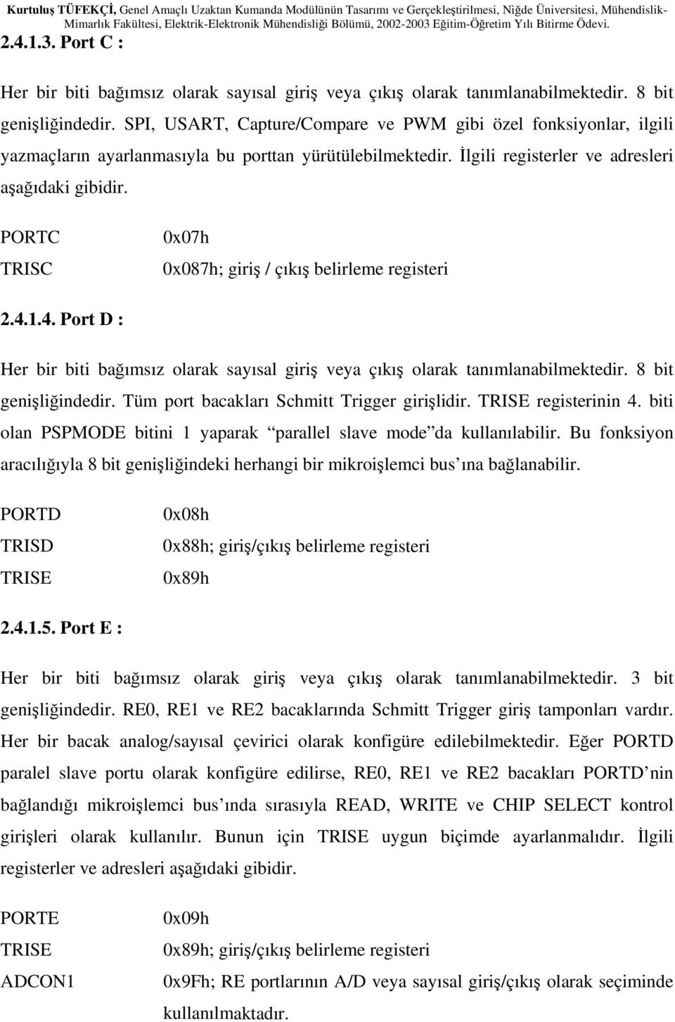 PORTC TRISC 0x07h 0x087h; giriş / çıkış belirleme registeri 2.4.1.4. Port D : Her bir biti bağımsız olarak sayısal giriş veya çıkış olarak tanımlanabilmektedir. 8 bit genişliğindedir.