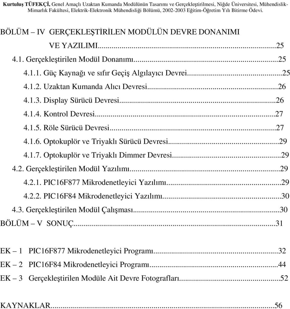 ..29 4.2. Gerçekleştirilen Modül Yazılımı...29 4.2.1. PIC16F877 Mikrodenetleyici Yazılımı...29 4.2.2. PIC16F84 Mikrodenetleyici Yazılımı...30 4.3. Gerçekleştirilen Modül Çalışması.