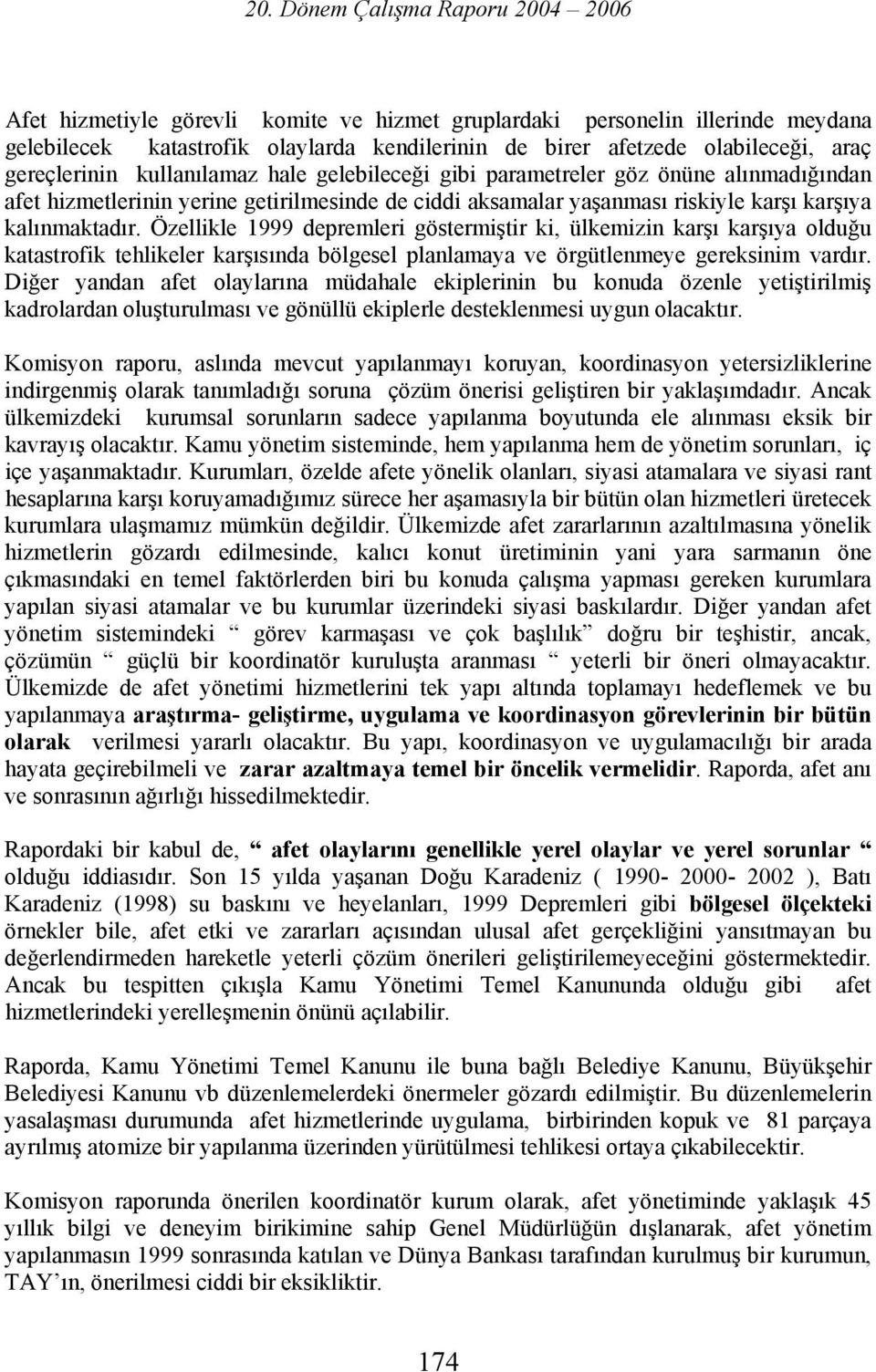 Özellikle 1999 depremleri göstermiştir ki, ülkemizin karşı karşıya olduğu katastrofik tehlikeler karşısında bölgesel planlamaya ve örgütlenmeye gereksinim vardır.