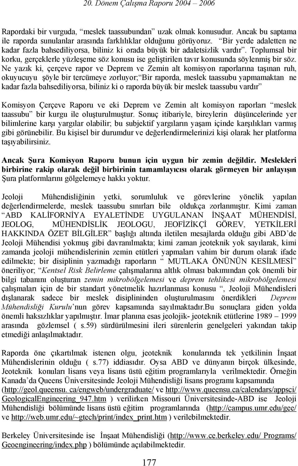 Toplumsal bir korku, gerçeklerle yüzleşeme söz konusu ise geliştirilen tavır konusunda söylenmiş bir söz.