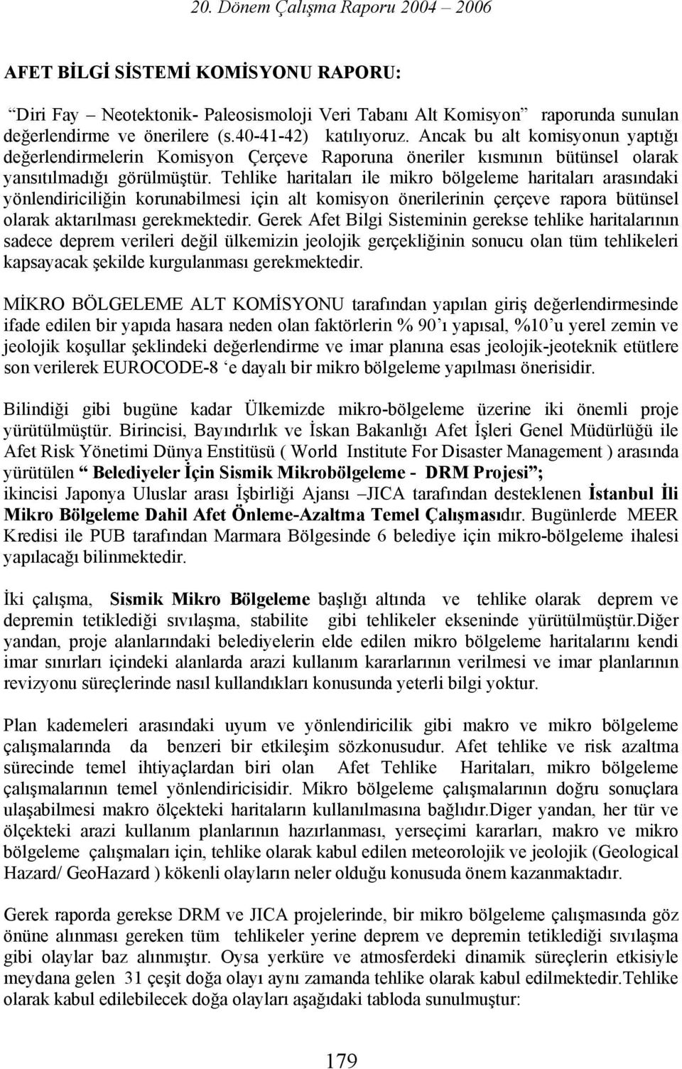 Tehlike haritaları ile mikro bölgeleme haritaları arasındaki yönlendiriciliğin korunabilmesi için alt komisyon önerilerinin çerçeve rapora bütünsel olarak aktarılması gerekmektedir.