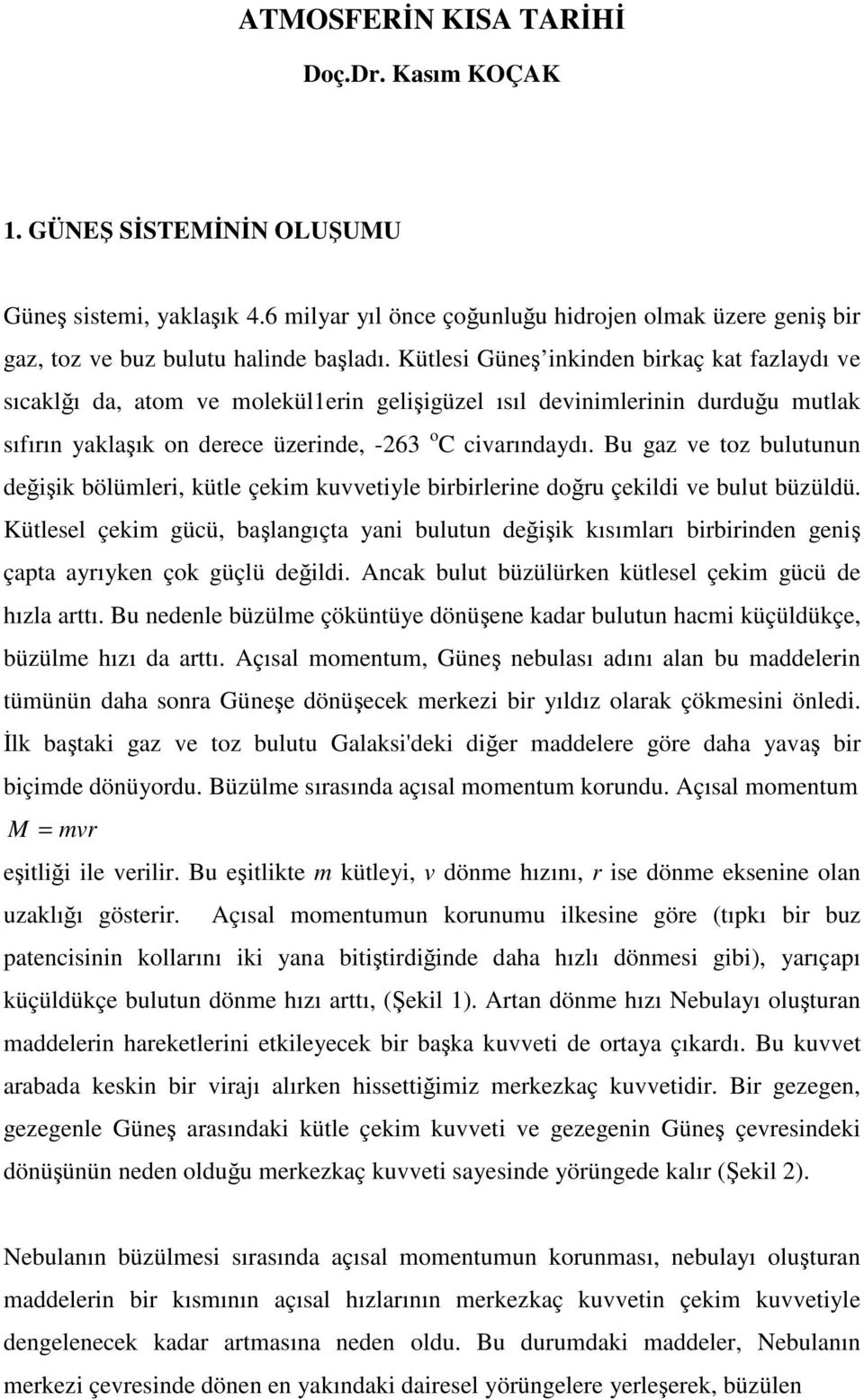 Bu gaz ve toz bulutunun deiik bölümleri, kütle çekim kuvvetiyle birbirlerine doru çekildi ve bulut büzüldü.