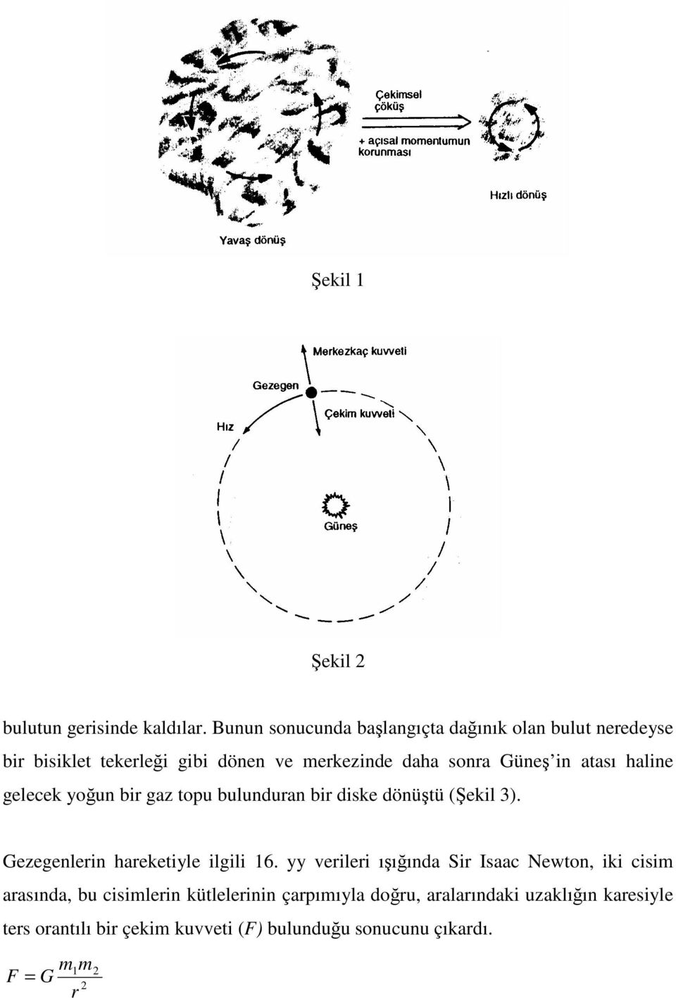 in atası haline gelecek youn bir gaz topu bulunduran bir diske dönütü (ekil 3). Gezegenlerin hareketiyle ilgili 6.