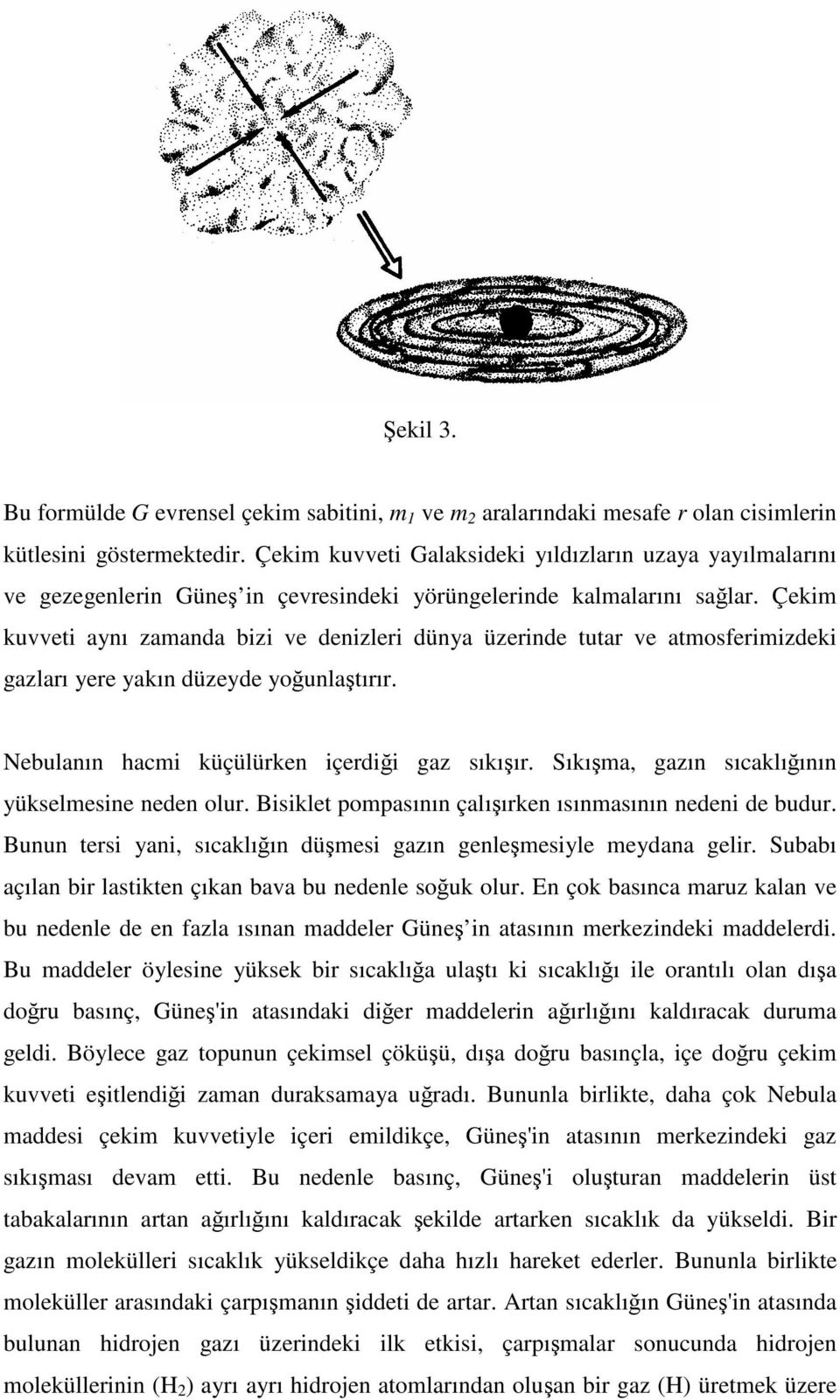 Çekim kuvveti aynı zamanda bizi ve denizleri dünya üzerinde tutar ve atmosferimizdeki gazları yere yakın düzeyde younlatırır. Nebulanın hacmi küçülürken içerdii gaz sıkıır.