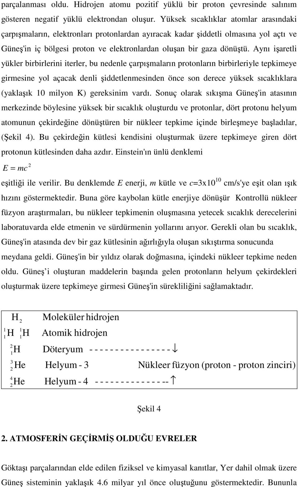 Aynı iaretli yükler birbirlerini iterler, bu nedenle çarpımaların protonların birbirleriyle tepkimeye girmesine yol açacak denli iddetlenmesinden önce son derece yüksek sıcaklıklara (yaklaık 0 milyon