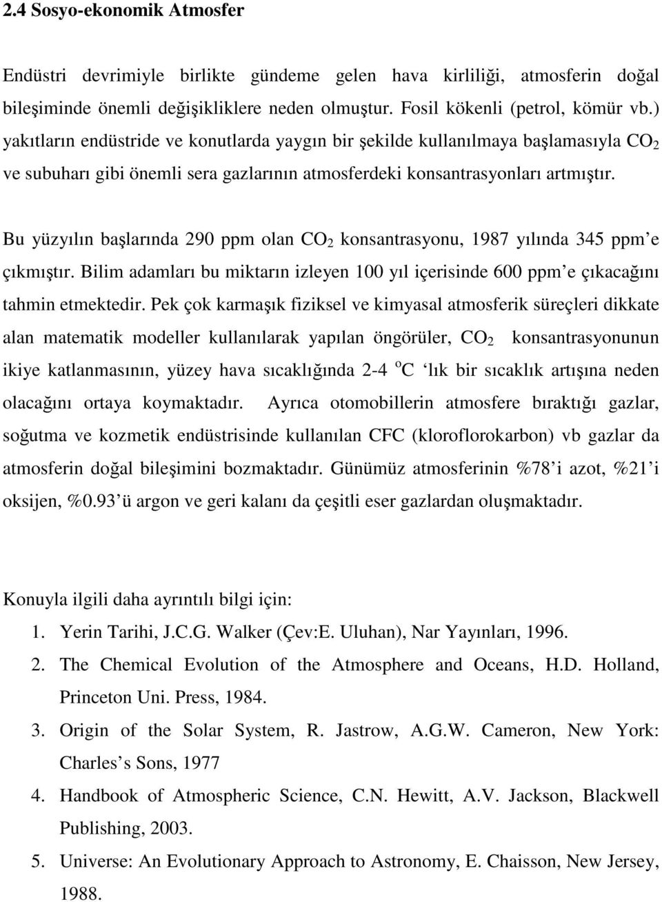 Bu yüzyılın balarında 90 ppm olan CO konsantrasyonu, 987 yılında 345 ppm e çıkmıtır. Bilim adamları bu miktarın izleyen 00 yıl içerisinde 600 ppm e çıkacaını tahmin etmektedir.