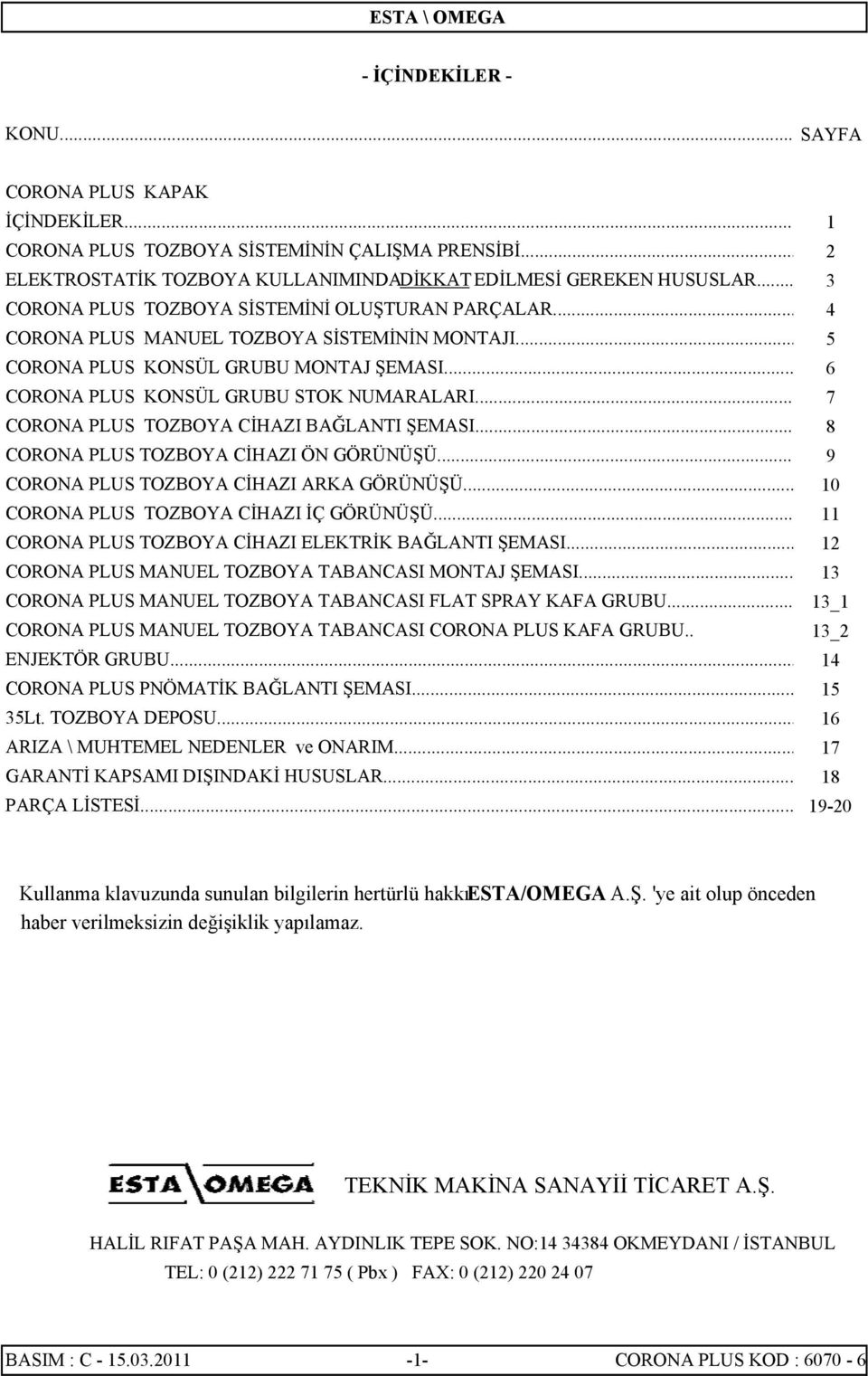 .. CORONA PLUS TOZBOYA CİHAZI BAĞLANTI ŞEMASI... CORONA PLUS TOZBOYA CİHAZI ÖN GÖRÜNÜŞÜ... CORONA PLUS TOZBOYA CİHAZI ARKA GÖRÜNÜŞÜ... CORONA PLUS TOZBOYA CİHAZI İÇ GÖRÜNÜŞÜ.