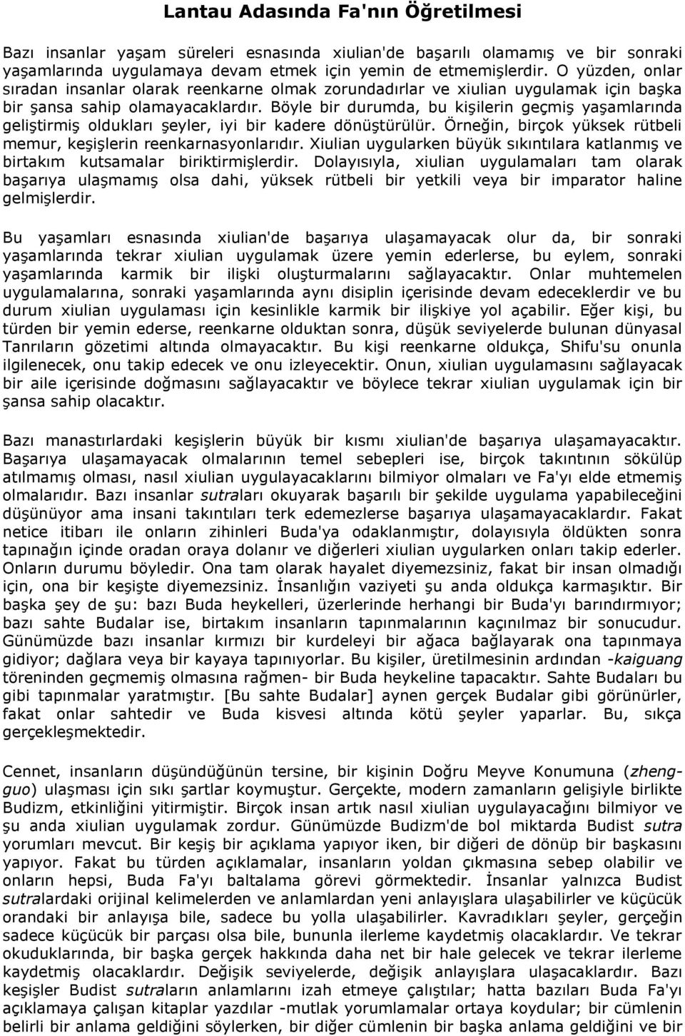 Böyle bir durumda, bu kişilerin geçmiş yaşamlarında geliştirmiş oldukları şeyler, iyi bir kadere dönüştürülür. Örneğin, birçok yüksek rütbeli memur, keşişlerin reenkarnasyonlarıdır.