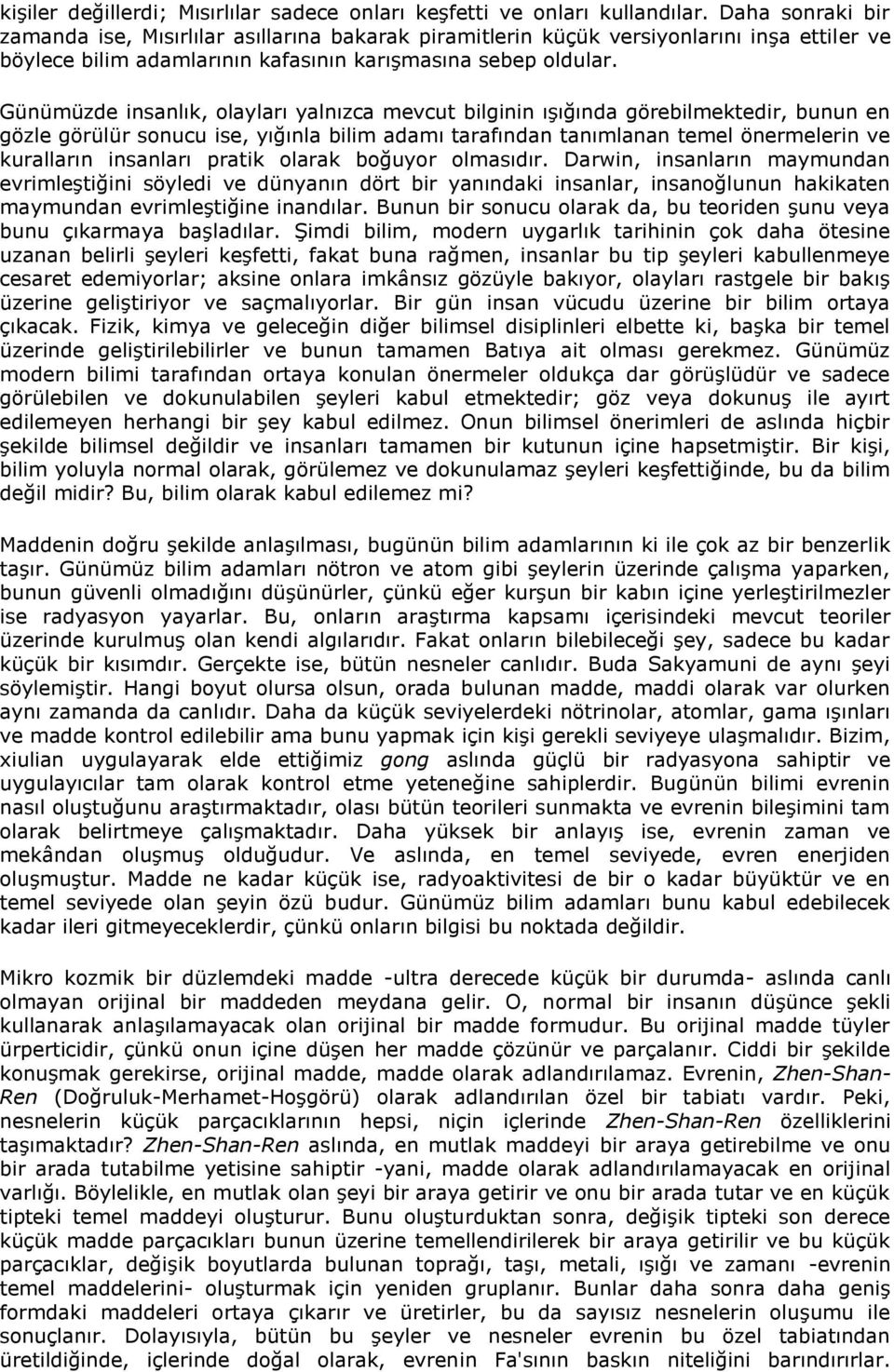 Günümüzde insanlık, olayları yalnızca mevcut bilginin ışığında görebilmektedir, bunun en gözle görülür sonucu ise, yığınla bilim adamı tarafından tanımlanan temel önermelerin ve kuralların insanları