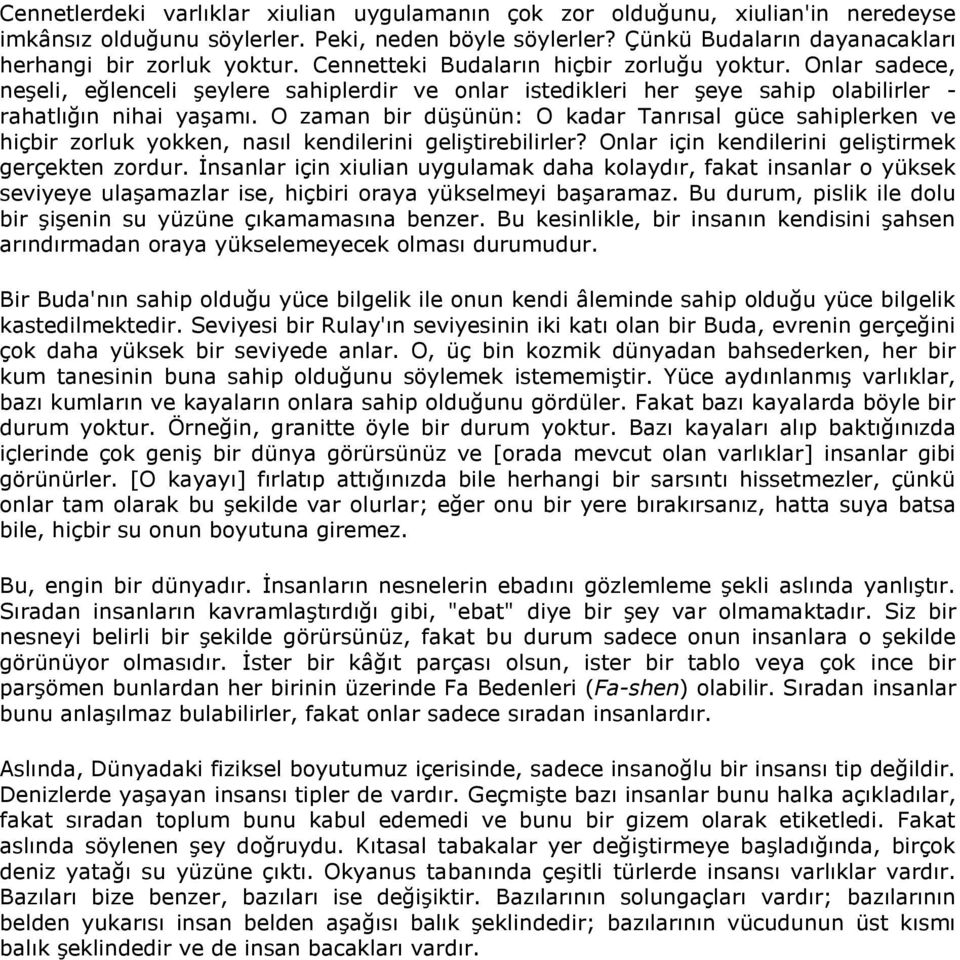 O zaman bir düşünün: O kadar Tanrısal güce sahiplerken ve hiçbir zorluk yokken, nasıl kendilerini geliştirebilirler? Onlar için kendilerini geliştirmek gerçekten zordur.