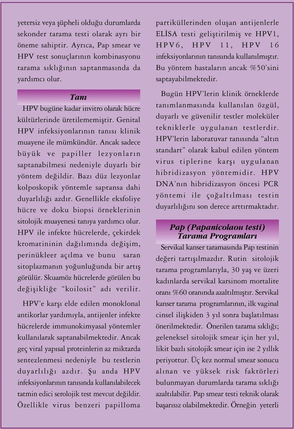 Ancak sadece büyük ve papiller lezyonlar n saptanabilmesi nedeniyle duyarl bir yöntem de ildir. Baz düz lezyonlar kolposkopik yöntemle saptansa dahi duyarl l azd r.