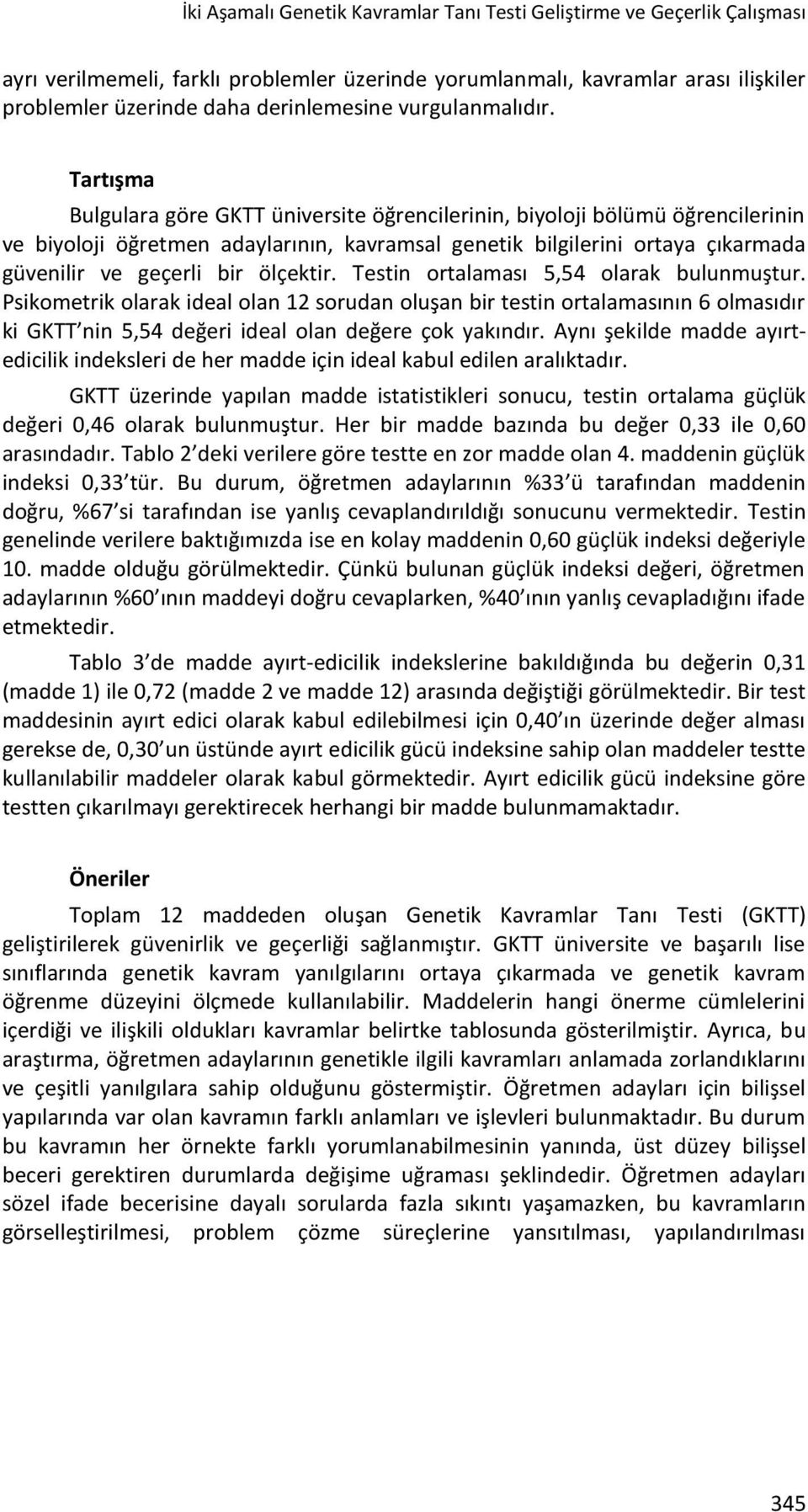 Tartışma Bulgulara göre GKTT üniversite öğrencilerinin, biyoloji bölümü öğrencilerinin ve biyoloji öğretmen adaylarının, kavramsal genetik bilgilerini ortaya çıkarmada güvenilir ve geçerli bir