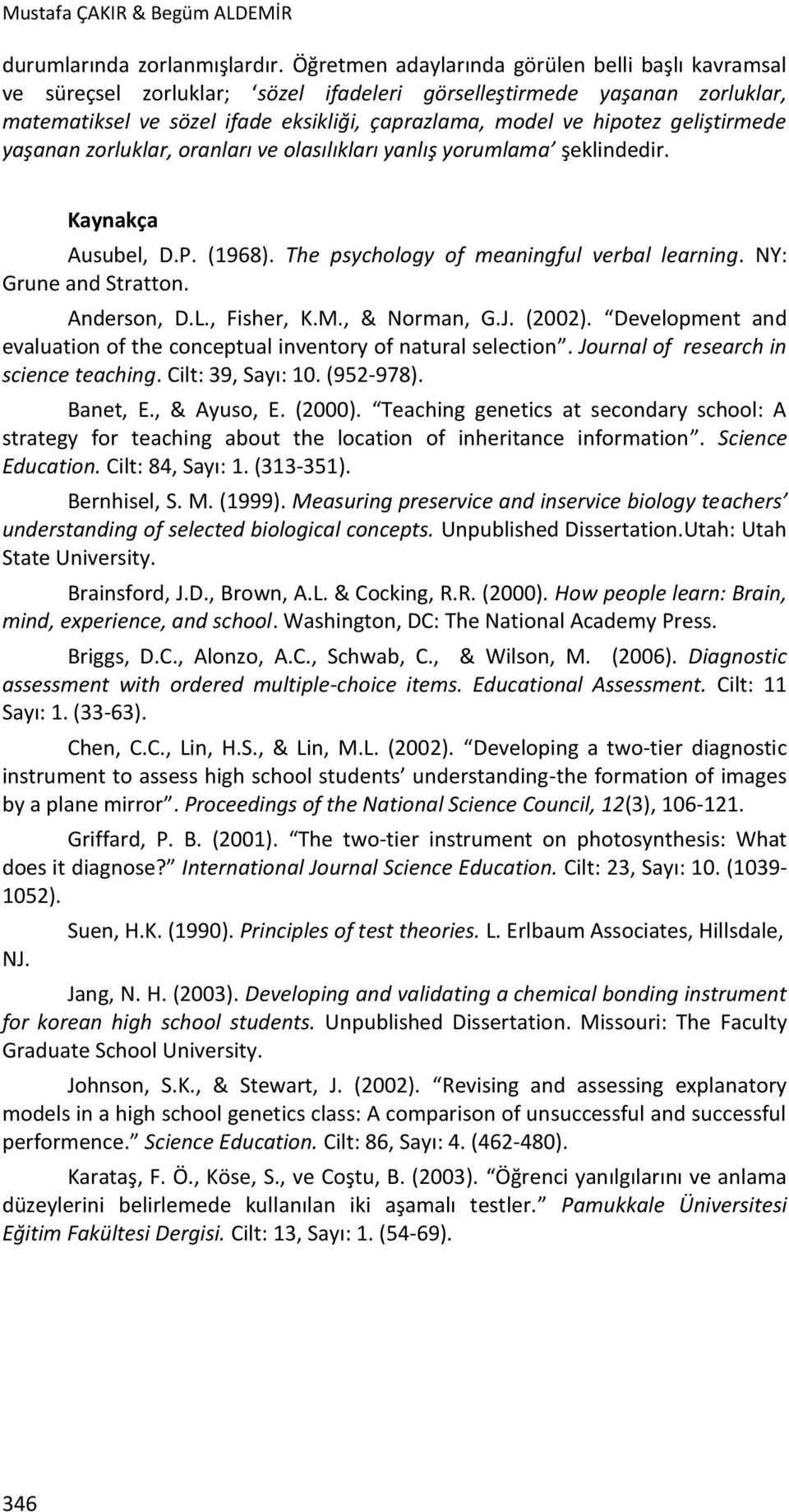 geliştirmede yaşanan zorluklar, oranları ve olasılıkları yanlış yorumlama şeklindedir. Kaynakça Ausubel, D.P. (1968). The psychology of meaningful verbal learning. NY: Grune and Stratton. Anderson, D.