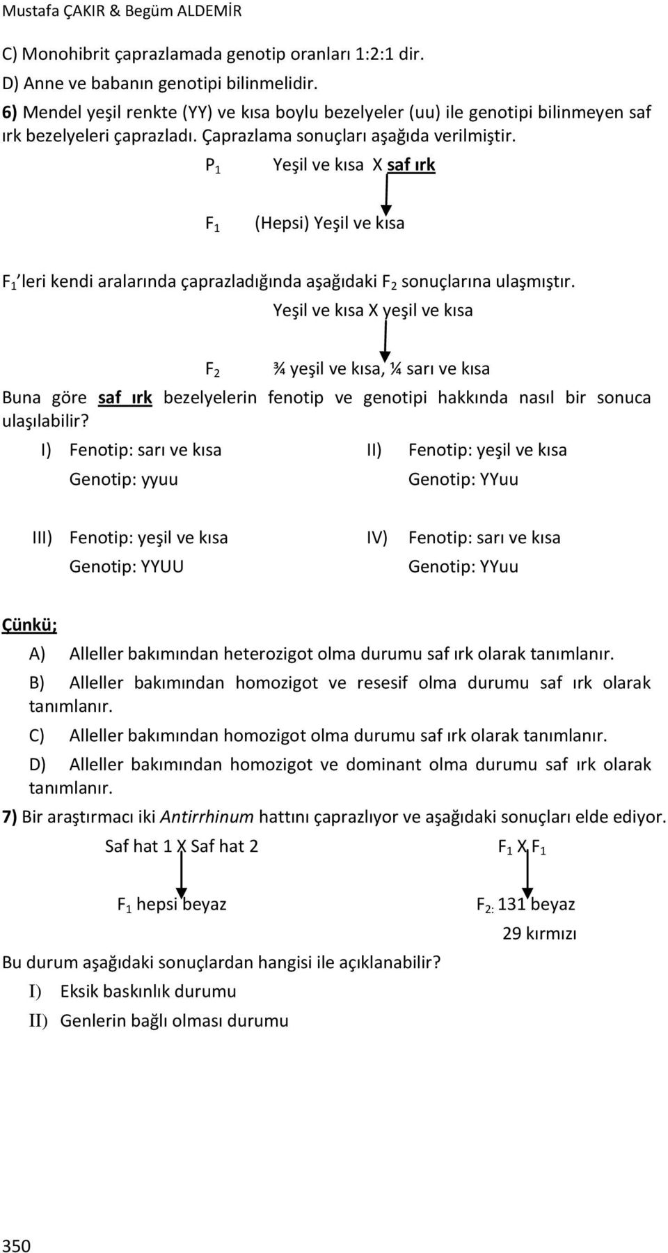 P 1 Yeşil ve kısa X saf ırk F 1 (Hepsi) Yeşil ve kısa F 1 leri kendi aralarında çaprazladığında aşağıdaki F 2 sonuçlarına ulaşmıştır.