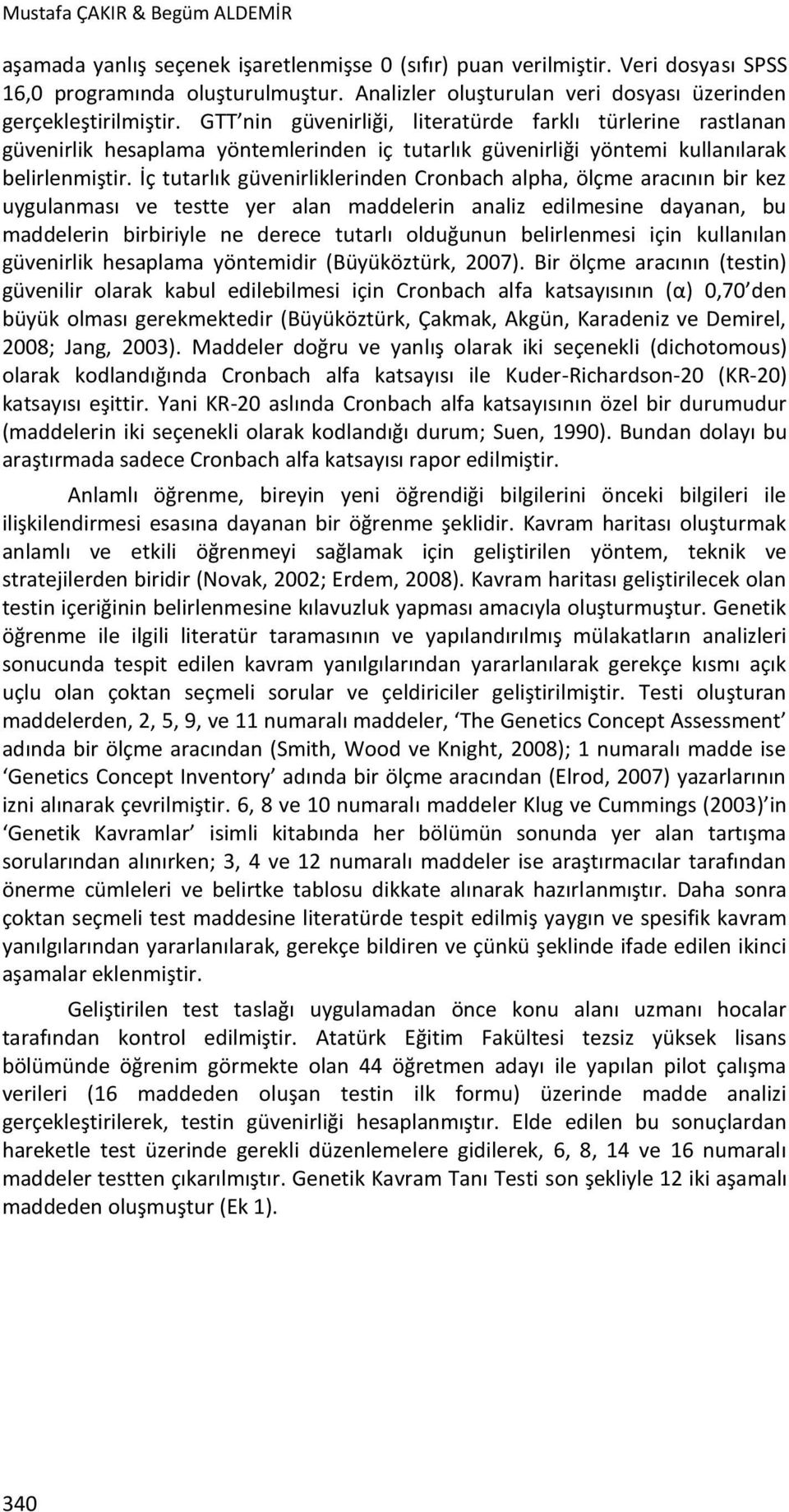 GTT nin güvenirliği, literatürde farklı türlerine rastlanan güvenirlik hesaplama yöntemlerinden iç tutarlık güvenirliği yöntemi kullanılarak belirlenmiştir.