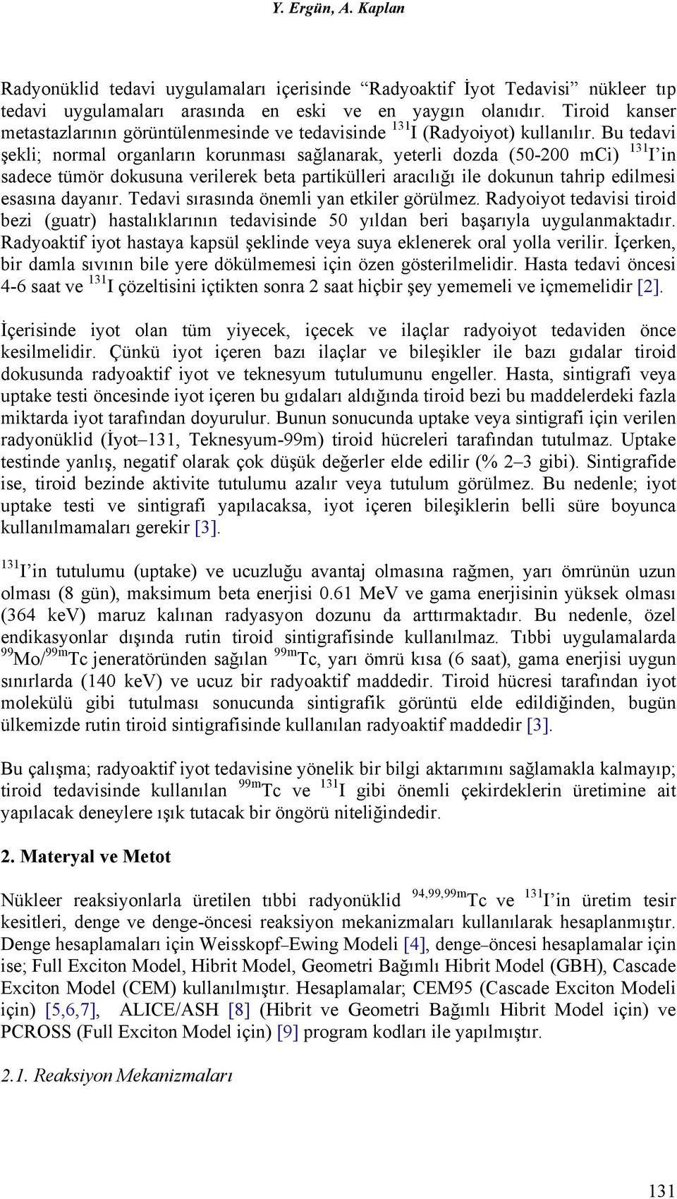 Bu tedavi şekli; normal organların korunması sağlanarak, yeterli dozda (50-200 mci) 131 I in sadece tümör dokusuna verilerek beta partikülleri aracılığı ile dokunun tahrip edilmesi esasına dayanır.