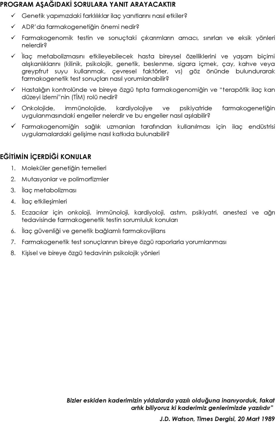 Ìlaç metabolizmasını etkileyebilecek hasta bireysel özelliklerini ve yaşam biçimi alışkanlıklarını (kilinik, psikolojik, genetik, beslenme, sigara içmek, çay, kahve veya greypfrut suyu kullanmak,