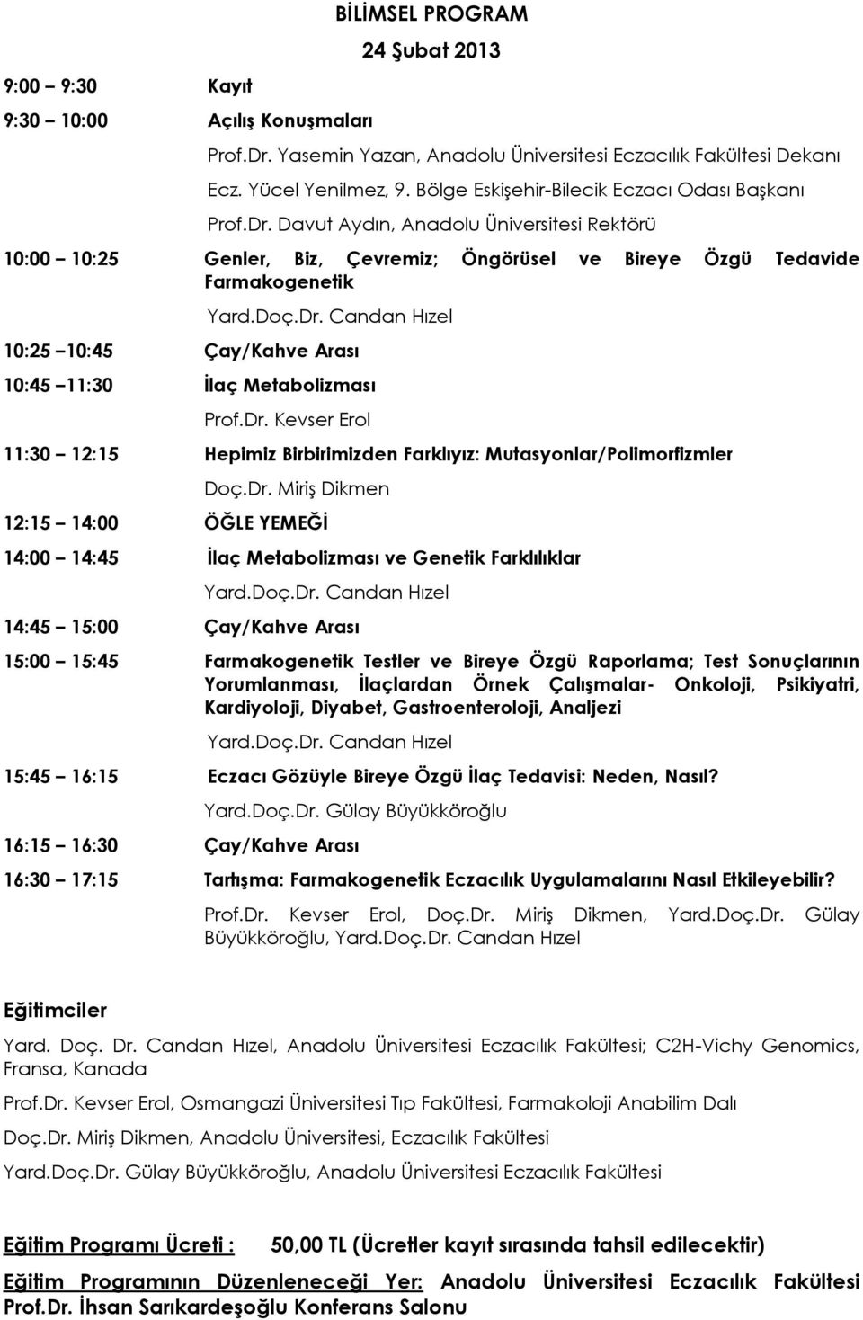 Davut Aydın, Anadolu Üniversitesi Rektörü 10:00 10:25 Genler, Biz, Çevremiz; Öngörüsel ve Bireye Özgü Tedavide Farmakogenetik 10:25 10:45 Çay/Kahve Arası 10:45 11:30 Ġlaç Metabolizması Prof.Dr.