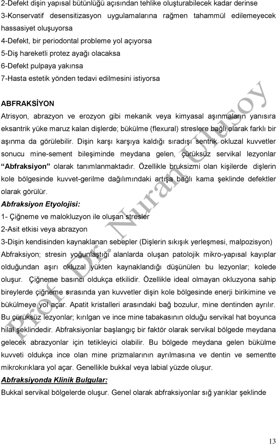 mekanik veya kimyasal aşınmaların yanısıra eksantrik yüke maruz kalan dişlerde; bükülme (flexural) streslere bağlı olarak farklı bir aşınma da görülebilir.