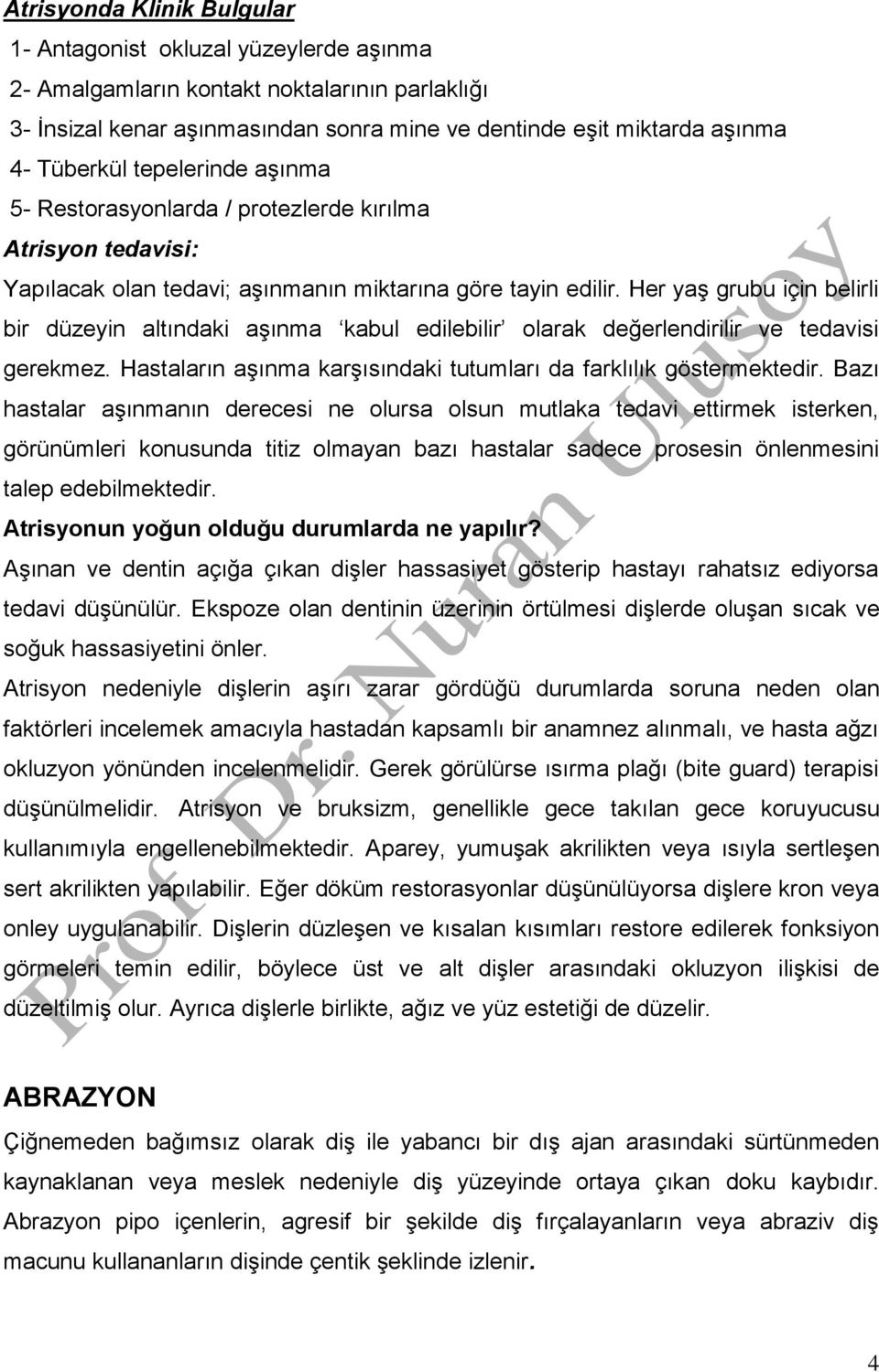 Her yaş grubu için belirli bir düzeyin altındaki aşınma kabul edilebilir olarak değerlendirilir ve tedavisi gerekmez. Hastaların aşınma karşısındaki tutumları da farklılık göstermektedir.