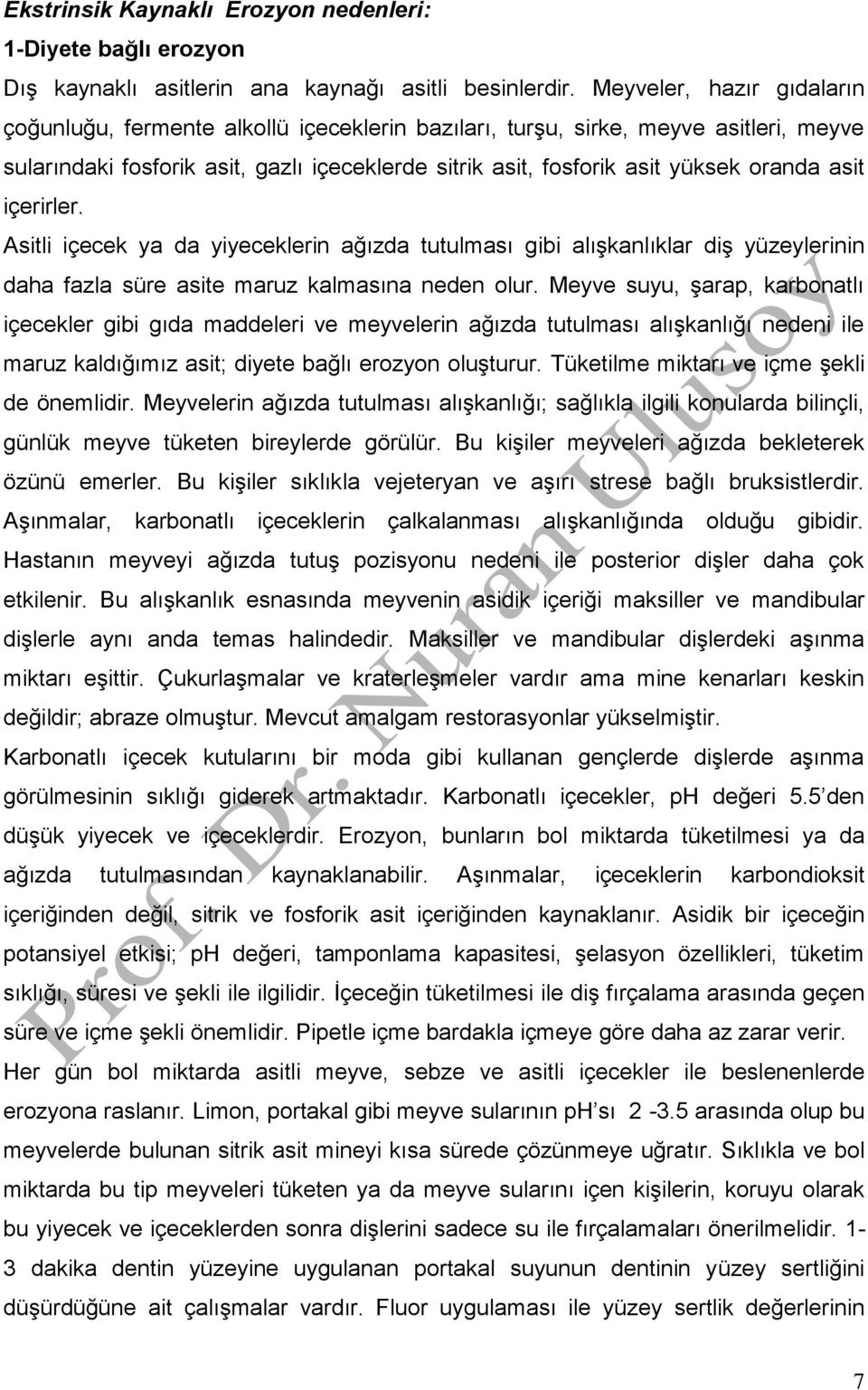 asit içerirler. Asitli içecek ya da yiyeceklerin ağızda tutulması gibi alışkanlıklar diş yüzeylerinin daha fazla süre asite maruz kalmasına neden olur.