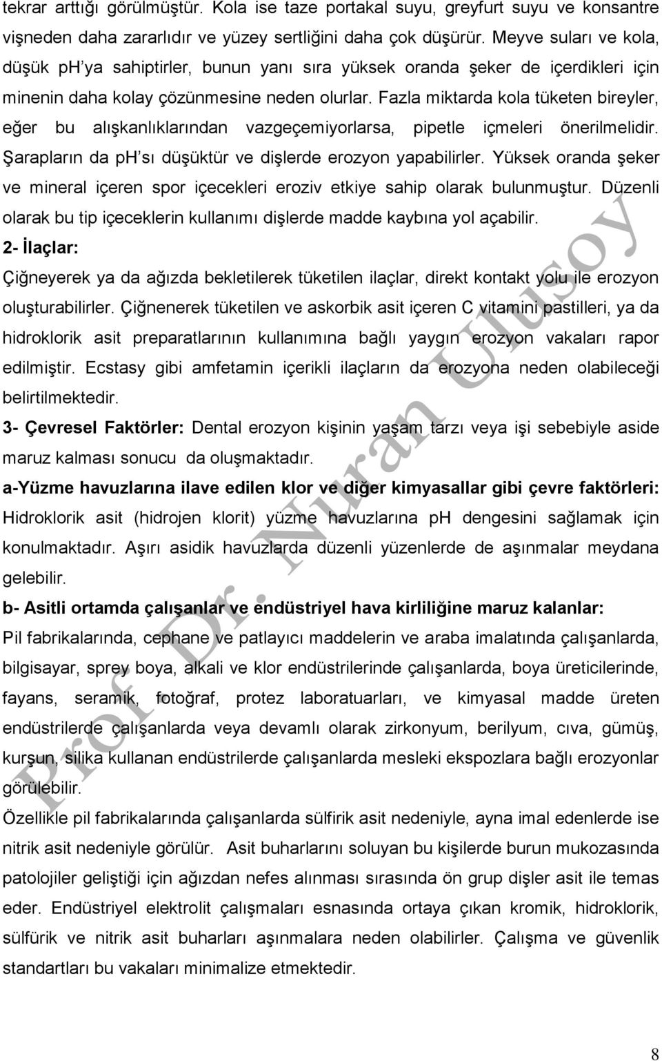 Fazla miktarda kola tüketen bireyler, eğer bu alışkanlıklarından vazgeçemiyorlarsa, pipetle içmeleri önerilmelidir. Şarapların da ph sı düşüktür ve dişlerde erozyon yapabilirler.