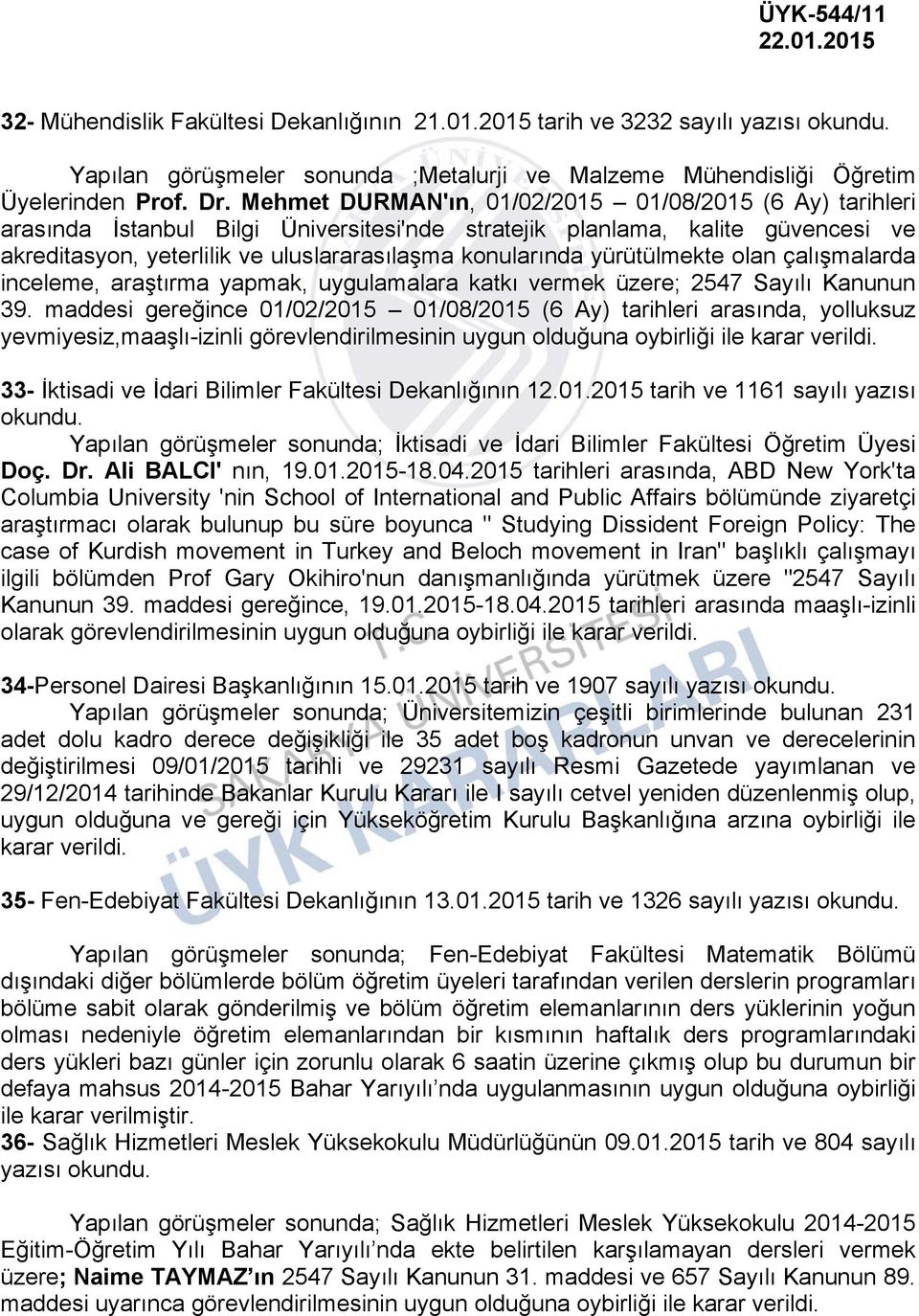 yürütülmekte olan çalışmalarda inceleme, araştırma yapmak, uygulamalara katkı vermek üzere; 2547 Sayılı Kanunun 39.