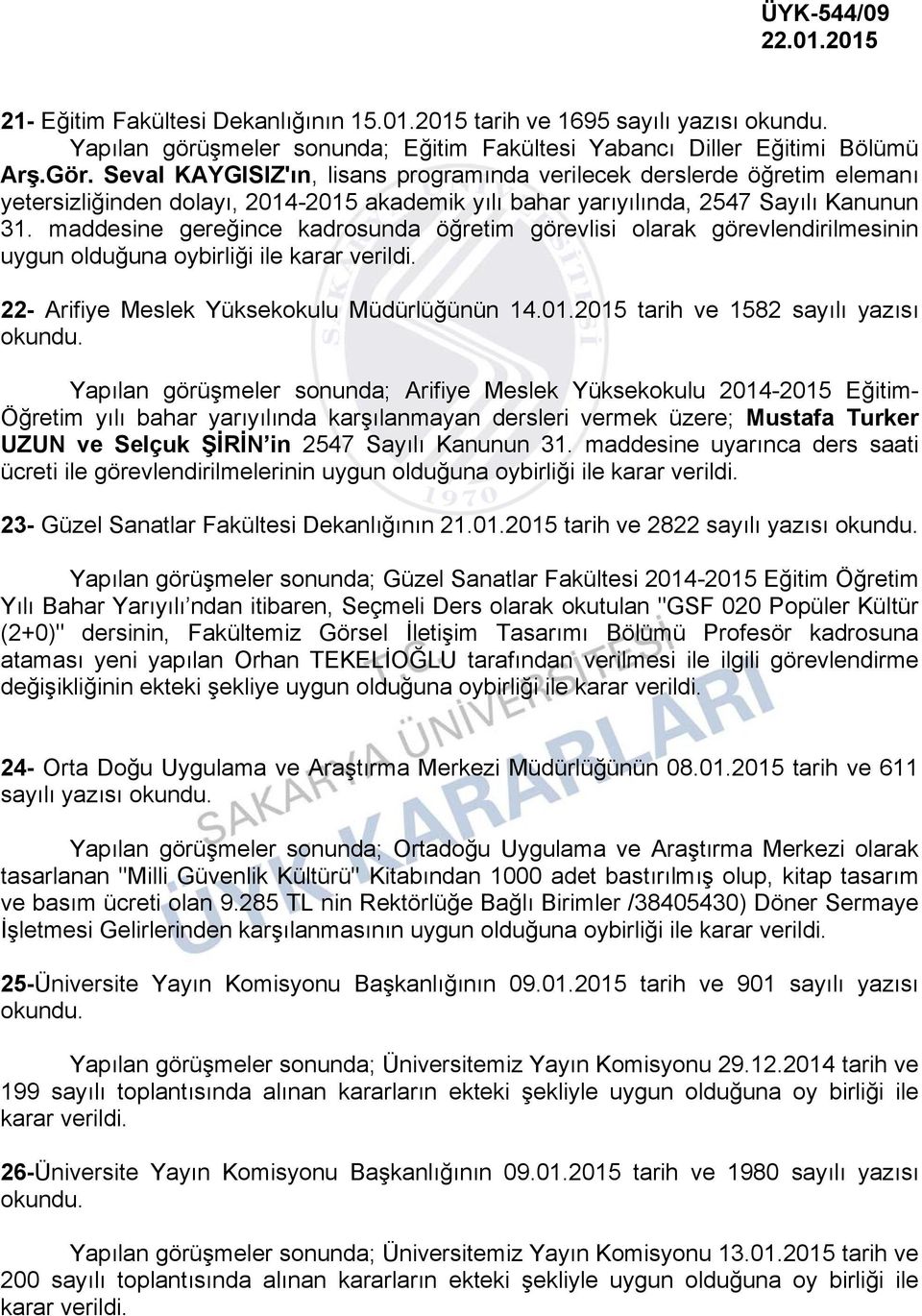 maddesine gereğince kadrosunda öğretim görevlisi olarak görevlendirilmesinin uygun olduğuna oybirliği ile karar verildi. 22- Arifiye Meslek Yüksekokulu Müdürlüğünün 14.01.