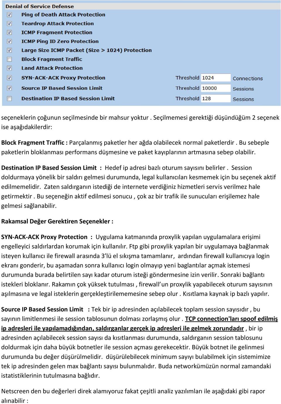 Bu sebeple paketlerin bloklanması performans düşmesine ve paket kayıplarının artmasına sebep olabilir. Destination IP Based Session Limit : Hedef ip adresi bazlı oturum sayısını belirler.