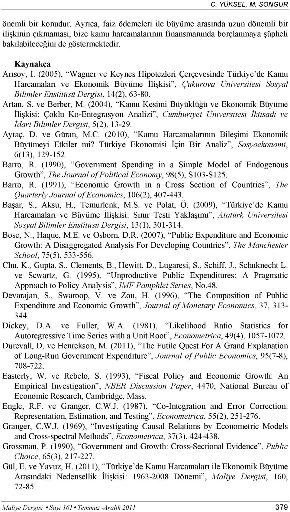 (2005), Wagner ve Keynes Hipotezleri Çerçevesinde Türkiye de Kamu Harcamaları ve Ekonomik Büyüme İlişkisi, Çukurova Üniversitesi Sosyal Bilimler Enstitüsü Dergisi, 14(2), 63-80. Artan, S.