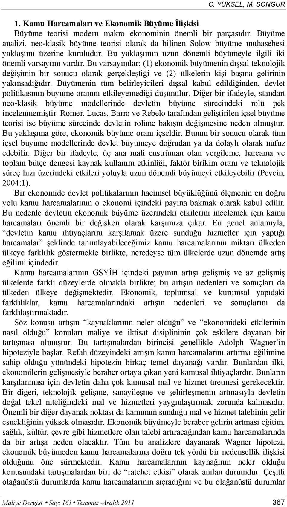 Bu varsayımlar; (1) ekonomik büyümenin dışsal teknolojik değişimin bir sonucu olarak gerçekleştiği ve (2) ülkelerin kişi başına gelirinin yakınsadığıdır.