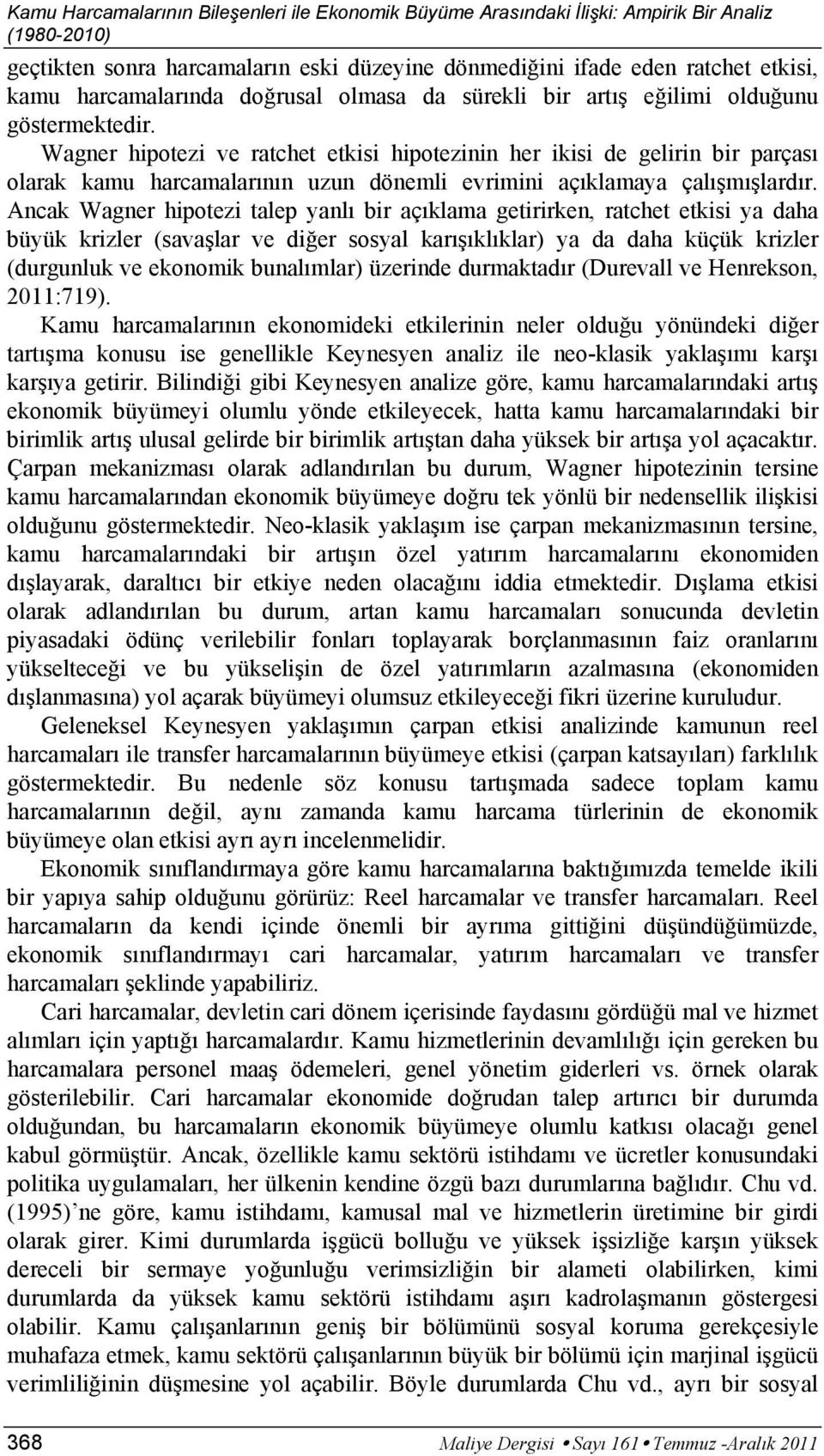 Wagner hipotezi ve ratchet etkisi hipotezinin her ikisi de gelirin bir parçası olarak kamu harcamalarının uzun dönemli evrimini açıklamaya çalışmışlardır.