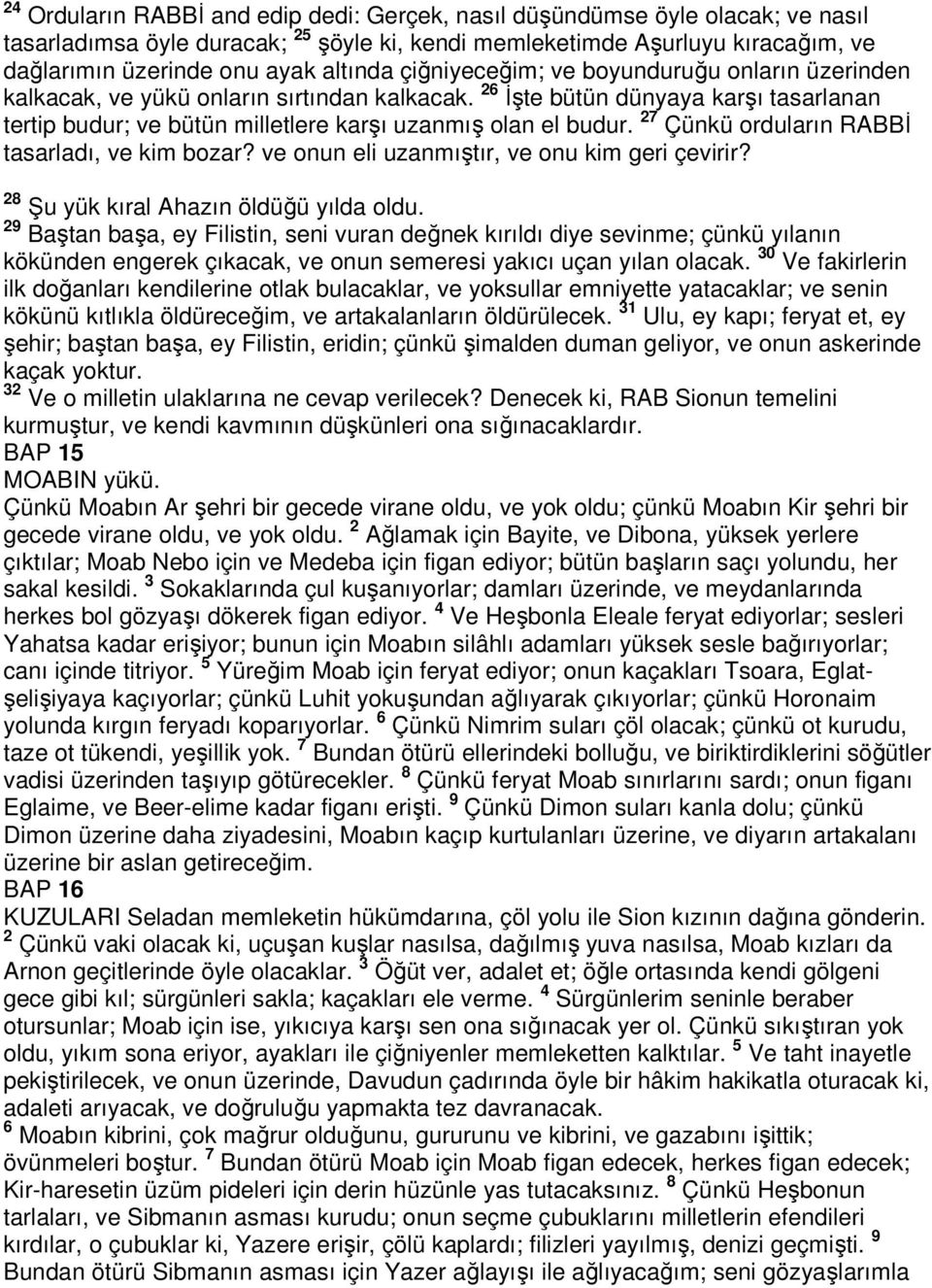 27 Çünkü orduların RABBİ tasarladı, ve kim bozar? ve onun eli uzanmıştır, ve onu kim geri çevirir? 28 Şu yük kıral Ahazın öldüğü yılda oldu.