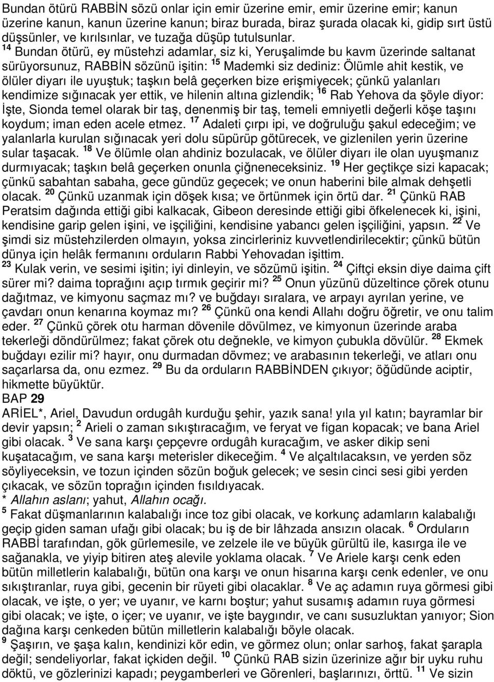 14 Bundan ötürü, ey müstehzi adamlar, siz ki, Yeruşalimde bu kavm üzerinde saltanat sürüyorsunuz, RABBİN sözünü işitin: 15 Mademki siz dediniz: Ölümle ahit kestik, ve ölüler diyarı ile uyuştuk;