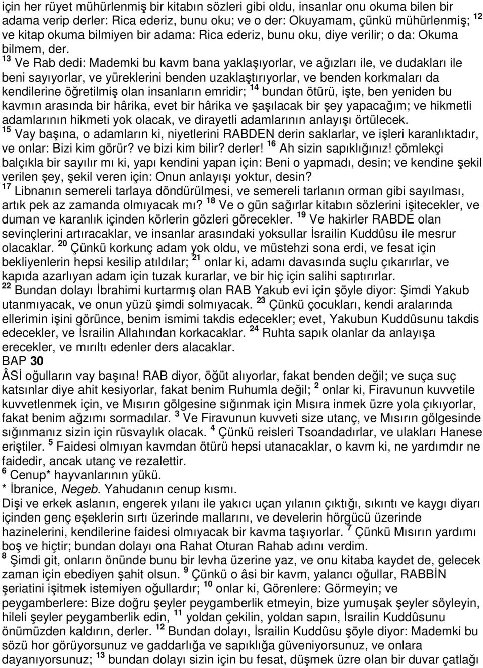 13 Ve Rab dedi: Mademki bu kavm bana yaklaşıyorlar, ve ağızları ile, ve dudakları ile beni sayıyorlar, ve yüreklerini benden uzaklaştırıyorlar, ve benden korkmaları da kendilerine öğretilmiş olan