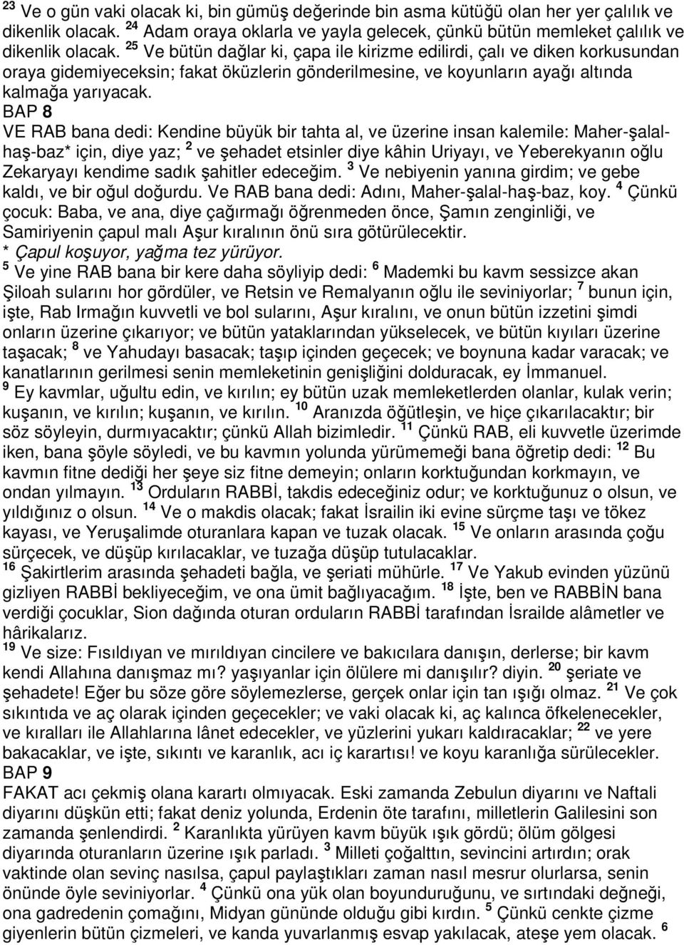 BAP 8 VE RAB bana dedi: Kendine büyük bir tahta al, ve üzerine insan kalemile: Maher-şalalhaş-baz* için, diye yaz; 2 ve şehadet etsinler diye kâhin Uriyayı, ve Yeberekyanın oğlu Zekaryayı kendime