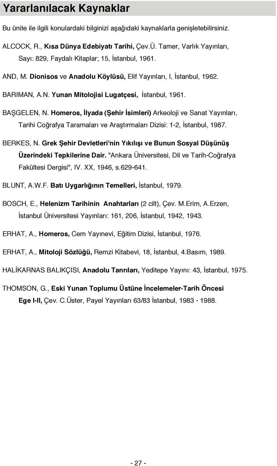 BAŞGELEN, N. Homeros, İlyada (Şehir İsimleri) Arkeoloji ve Sanat Yayınları, Tarihi Coğrafya Taramaları ve Araştırmaları Dizisi: 1-2, İstanbul, 1987. BERKES, N.