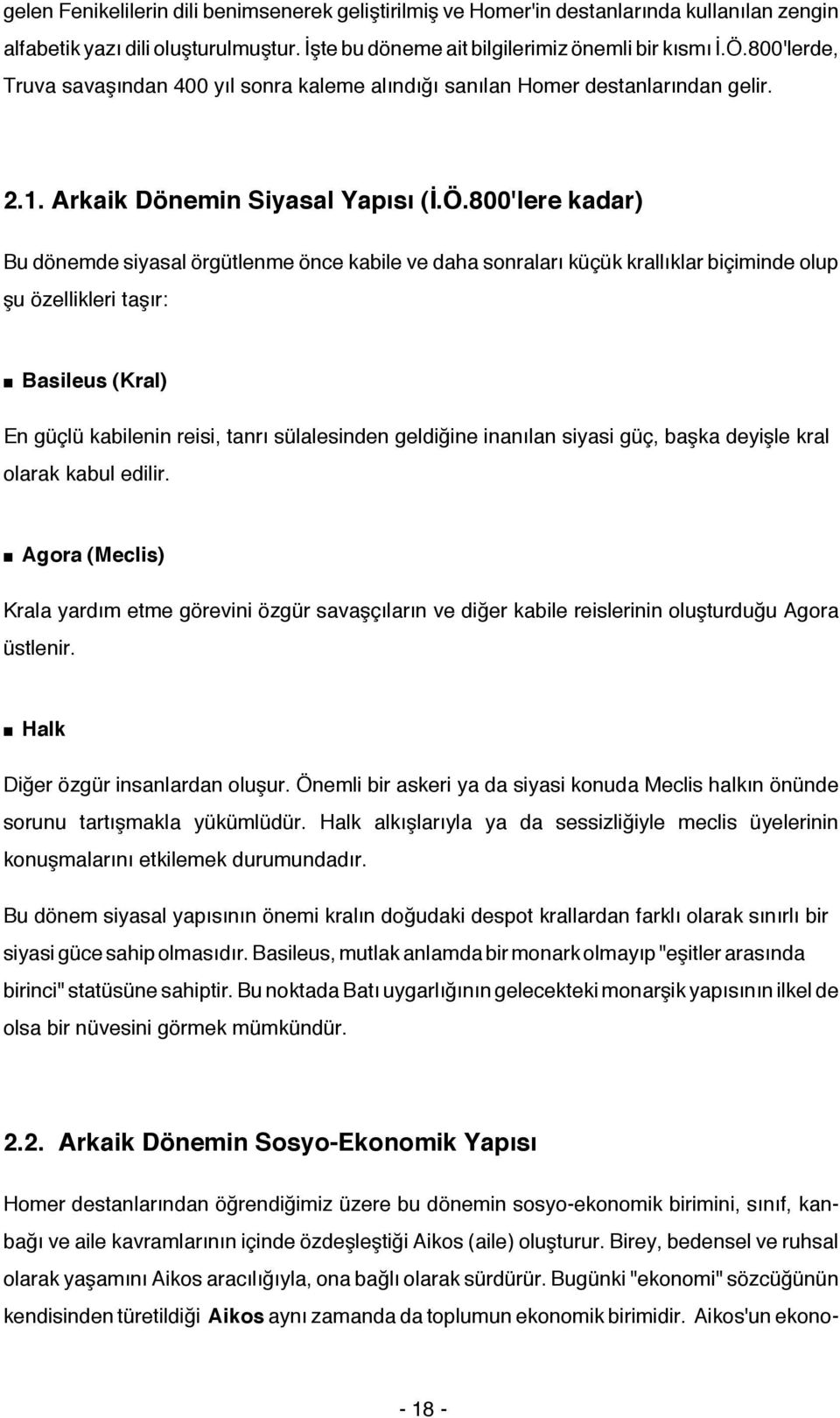 800'lere kadar) Bu dönemde siyasal örgütlenme önce kabile ve daha sonraları küçük krallıklar biçiminde olup şu özellikleri taşır: Basileus (Kral) En güçlü kabilenin reisi, tanrı sülalesinden