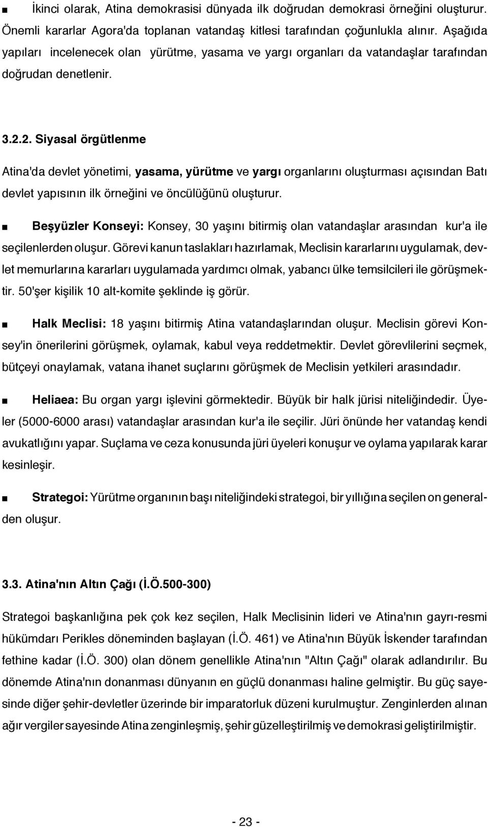 2. Siyasal örgütlenme Atina'da devlet yönetimi, yasama, yürütme ve yargı organlarını oluşturması açısından Batı devlet yapısının ilk örneğini ve öncülüğünü oluşturur.